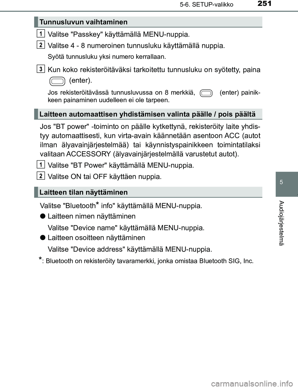 TOYOTA AYGO 2019 Omistajan Käsikirja (in Finnish) 2515-6. SETUP-valikko
5
Audiojärjestelmä
AYGO_OM_Europe_OM99R19FI
Valitse "Passkey" käyttämällä MENU-nuppia.
Valitse 4 - 8 numeroinen tunnusluku käyttämällä nuppia.
Syötä tunnusluku yksi n TOYOTA AYGO 2019 Omistajan Käsikirja (in Finnish) 2515-6. SETUP-valikko
5
Audiojärjestelmä
AYGO_OM_Europe_OM99R19FI
Valitse "Passkey" käyttämällä MENU-nuppia.
Valitse 4 - 8 numeroinen tunnusluku käyttämällä nuppia.
Syötä tunnusluku yksi n