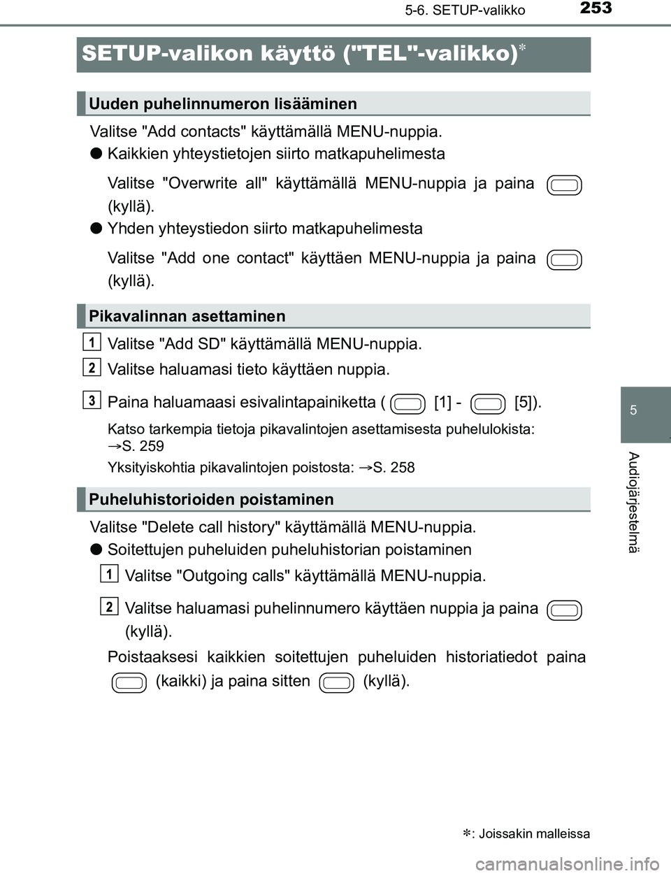 TOYOTA AYGO 2019 Omistajan Käsikirja (in Finnish) 253
5
5-6. SETUP-valikko
Audiojärjestelmä
AYGO_OM_Europe_OM99R19FI
SETUP-valikon käyttö ("TEL"-valikko)
Valitse "Add contacts" käyttämällä MENU-nuppia.
lKaikkien yhteystietojen siirto matka TOYOTA AYGO 2019 Omistajan Käsikirja (in Finnish) 253
5
5-6. SETUP-valikko
Audiojärjestelmä
AYGO_OM_Europe_OM99R19FI
SETUP-valikon käyttö ("TEL"-valikko)
Valitse "Add contacts" käyttämällä MENU-nuppia.
lKaikkien yhteystietojen siirto matka
