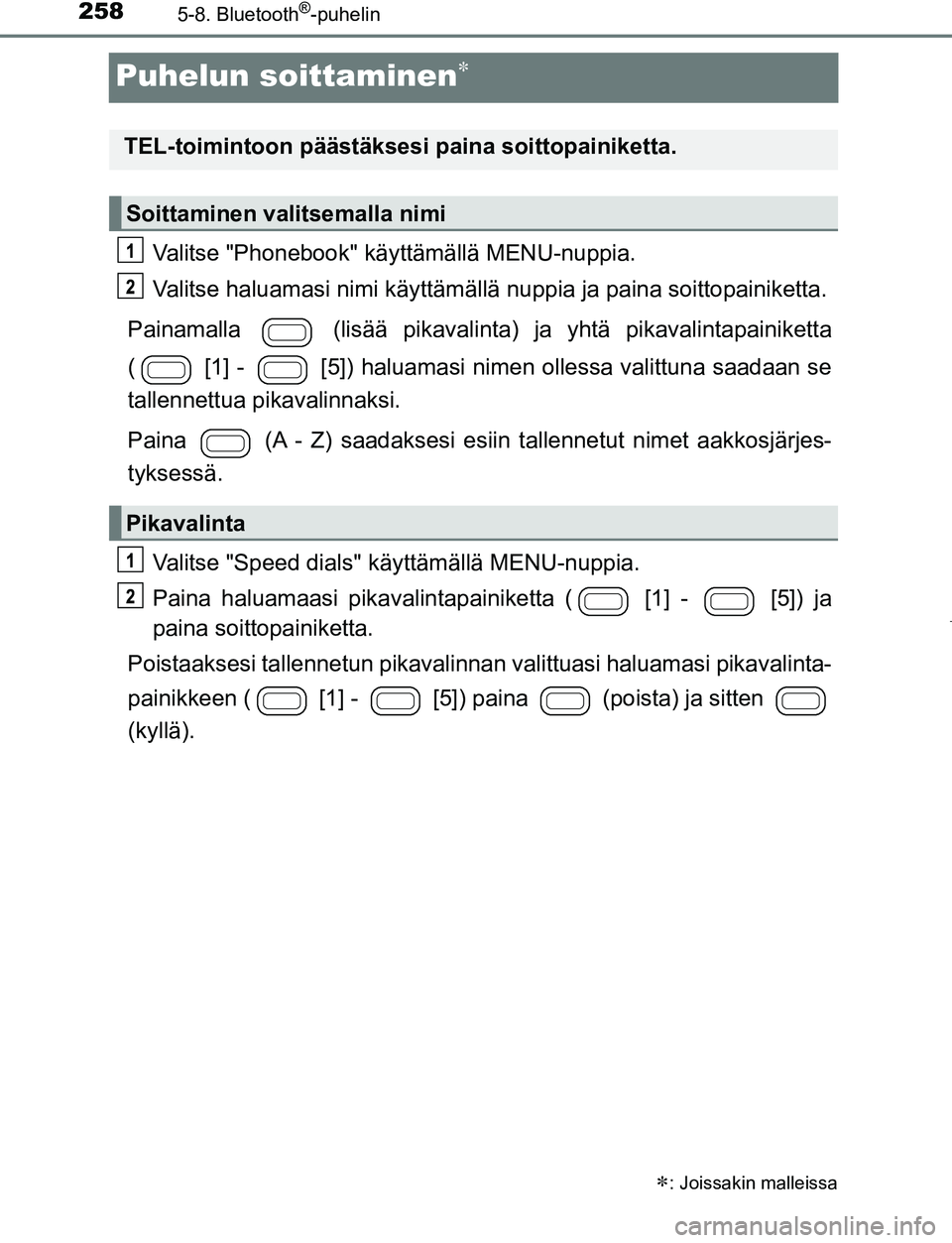 TOYOTA AYGO 2019 Omistajan Käsikirja (in Finnish) 2585-8. Bluetooth®-puhelin
AYGO_OM_Europe_OM99R19FI
Puhelun soittaminen
Valitse "Phonebook" käyttämällä MENU-nuppia.
Valitse haluamasi nimi käyttämällä nuppia ja paina soittopainiketta.
Pa TOYOTA AYGO 2019 Omistajan Käsikirja (in Finnish) 2585-8. Bluetooth®-puhelin
AYGO_OM_Europe_OM99R19FI
Puhelun soittaminen
Valitse "Phonebook" käyttämällä MENU-nuppia.
Valitse haluamasi nimi käyttämällä nuppia ja paina soittopainiketta.
Pa