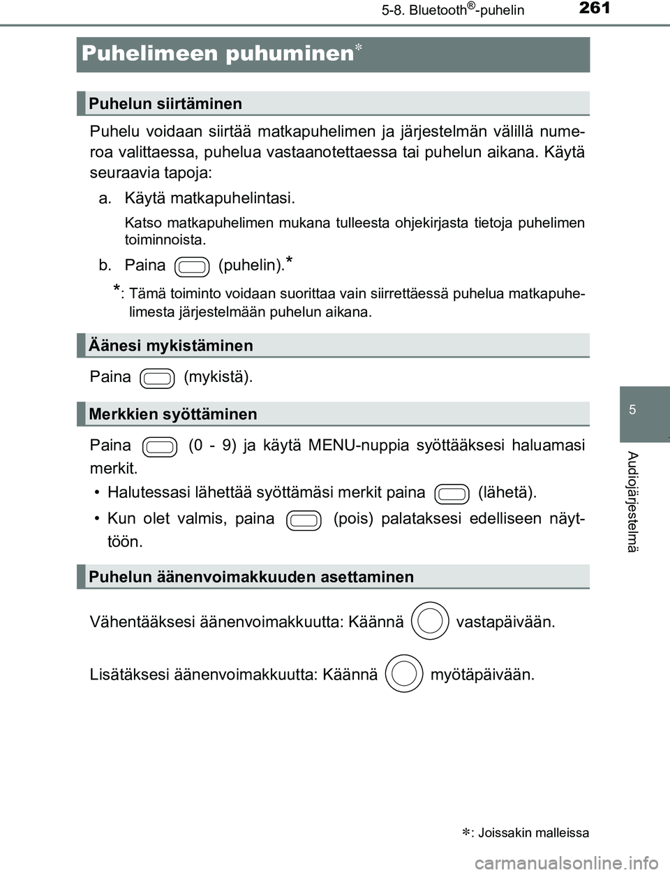 TOYOTA AYGO 2019 Omistajan Käsikirja (in Finnish) 261
5
5-8. Bluetooth®-puhelin
Audiojärjestelmä
AYGO_OM_Europe_OM99R19FI
Puhelimeen puhuminen
Puhelu voidaan siirtää matkapuhelimen ja järjestelmän välillä nume-
roa valittaessa, puhelua va TOYOTA AYGO 2019 Omistajan Käsikirja (in Finnish) 261
5
5-8. Bluetooth®-puhelin
Audiojärjestelmä
AYGO_OM_Europe_OM99R19FI
Puhelimeen puhuminen
Puhelu voidaan siirtää matkapuhelimen ja järjestelmän välillä nume-
roa valittaessa, puhelua va