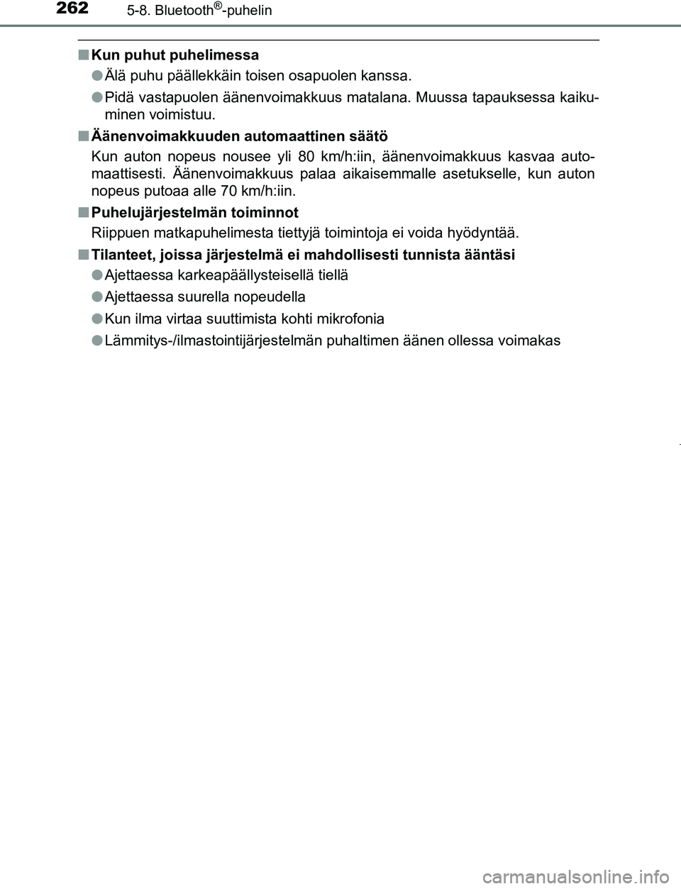 TOYOTA AYGO 2019 Omistajan Käsikirja (in Finnish) 2625-8. Bluetooth®-puhelin
AYGO_OM_Europe_OM99R19FI
nKun puhut puhelimessa
lÄlä puhu päällekkäin toisen osapuolen kanssa.
l Pidä vastapuolen äänenvoimakkuus matalana. Muussa tapauksessa kaiku TOYOTA AYGO 2019 Omistajan Käsikirja (in Finnish) 2625-8. Bluetooth®-puhelin
AYGO_OM_Europe_OM99R19FI
nKun puhut puhelimessa
lÄlä puhu päällekkäin toisen osapuolen kanssa.
l Pidä vastapuolen äänenvoimakkuus matalana. Muussa tapauksessa kaiku