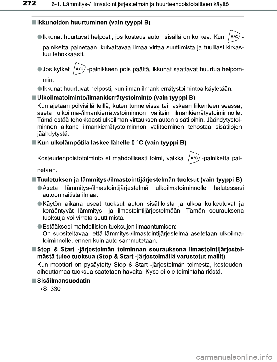 TOYOTA AYGO 2019 Omistajan Käsikirja (in Finnish) 2726-1. Lämmitys-/ ilmastointijärjestelmän ja huurteenpoistolaitteen käyttö
AYGO_OM_Europe_OM99R19FI
nIkkunoiden huurtumin en (vain tyyppi B)
l Ikkunat huurtuvat helposti, jos kosteus auton sisä TOYOTA AYGO 2019 Omistajan Käsikirja (in Finnish) 2726-1. Lämmitys-/ ilmastointijärjestelmän ja huurteenpoistolaitteen käyttö
AYGO_OM_Europe_OM99R19FI
nIkkunoiden huurtumin en (vain tyyppi B)
l Ikkunat huurtuvat helposti, jos kosteus auton sisä