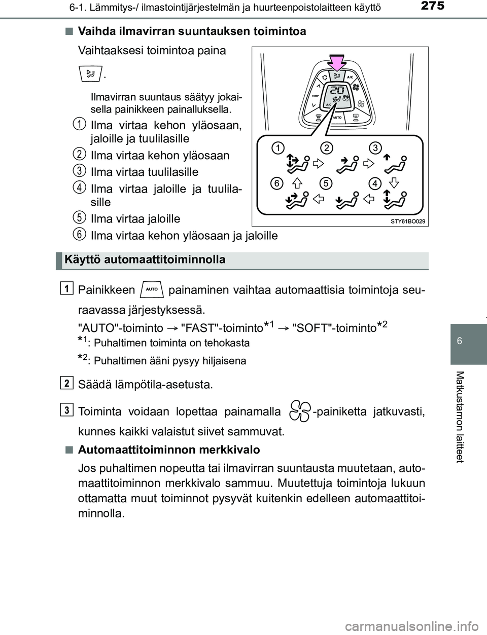 TOYOTA AYGO 2019 Omistajan Käsikirja (in Finnish) 2756-1. Lämmitys-/ ilmastointijärjestelmän ja huurteenpoistolaitteen käyttö
6
Matkustamon laitteet
AYGO_OM_Europe_OM99R19FIn
Vaihda ilmavirran suuntauksen toimintoa
Vaihtaaksesi toimintoa paina
TOYOTA AYGO 2019 Omistajan Käsikirja (in Finnish) 2756-1. Lämmitys-/ ilmastointijärjestelmän ja huurteenpoistolaitteen käyttö
6
Matkustamon laitteet
AYGO_OM_Europe_OM99R19FIn
Vaihda ilmavirran suuntauksen toimintoa
Vaihtaaksesi toimintoa paina