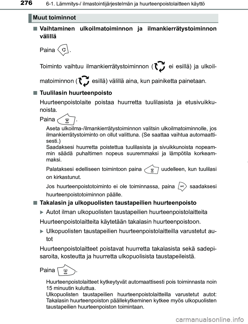 TOYOTA AYGO 2019 Omistajan Käsikirja (in Finnish) 2766-1. Lämmitys-/ ilmastointijärjestelmän ja huurteenpoistolaitteen käyttö
AYGO_OM_Europe_OM99R19FIn
Vaihtaminen ulkoilmatoiminnon ja ilmankierrätystoiminnon
välillä
Paina .
Toiminto vaihtuu TOYOTA AYGO 2019 Omistajan Käsikirja (in Finnish) 2766-1. Lämmitys-/ ilmastointijärjestelmän ja huurteenpoistolaitteen käyttö
AYGO_OM_Europe_OM99R19FIn
Vaihtaminen ulkoilmatoiminnon ja ilmankierrätystoiminnon
välillä
Paina .
Toiminto vaihtuu