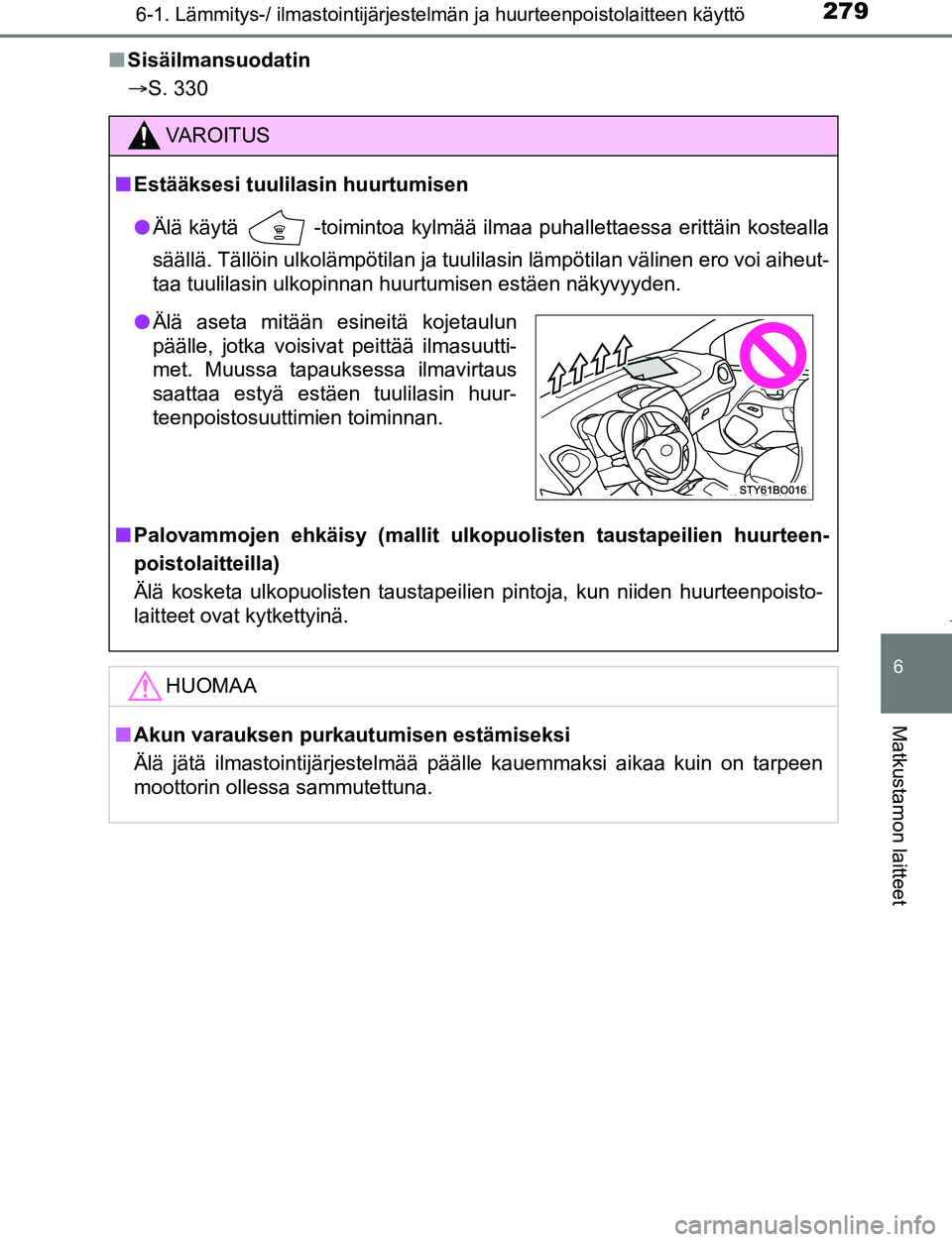 TOYOTA AYGO 2019 Omistajan Käsikirja (in Finnish) 2796-1. Lämmitys-/ ilmastointijärjestelmän ja huurteenpoistolaitteen käyttö
6
Matkustamon laitteet
AYGO_OM_Europe_OM99R19FIn
Sisäilmansuodatin
S. 330
VAROITUS
nEstääksesi tuulilasin huurtum TOYOTA AYGO 2019 Omistajan Käsikirja (in Finnish) 2796-1. Lämmitys-/ ilmastointijärjestelmän ja huurteenpoistolaitteen käyttö
6
Matkustamon laitteet
AYGO_OM_Europe_OM99R19FIn
Sisäilmansuodatin
S. 330
VAROITUS
nEstääksesi tuulilasin huurtum