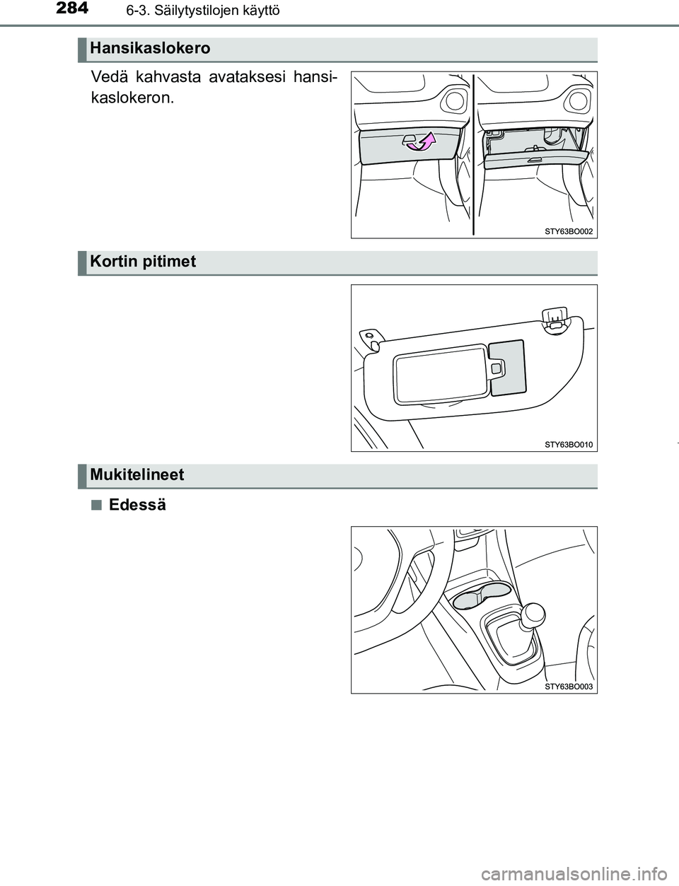 TOYOTA AYGO 2019  Omistajan Käsikirja (in Finnish) 2846-3. Säilytystilojen käyttö
AYGO_OM_Europe_OM99R19FI
Vedä kahvasta avataksesi hansi-
kaslokeron.
nEdessä
Hansikaslokero
Kortin pitimet
Mukitelineet
OM99R19FI.book  Page 284  Friday, April 20, 
