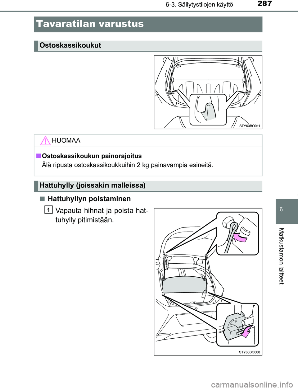 TOYOTA AYGO 2019  Omistajan Käsikirja (in Finnish) 2876-3. Säilytystilojen käyttö
6
Matkustamon laitteet
AYGO_OM_Europe_OM99R19FI
Tavaratilan varustus
nHattuhyllyn poistaminenVapauta hihnat ja poista hat-
tuhylly pitimistään.
Ostoskassikoukut
HUO