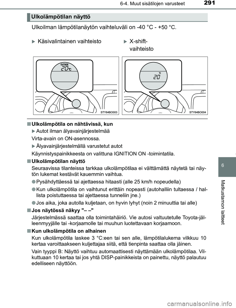 TOYOTA AYGO 2019 Omistajan Käsikirja (in Finnish) 2916-4. Muut sisätilojen varusteet
6
Matkustamon laitteet
AYGO_OM_Europe_OM99R19FI
Ulkoilman lämpötilanäytön vaihteluväli on -40 °C - +50 °C.
nUlkolämpötila on nähtävissä, kun
Autot il TOYOTA AYGO 2019 Omistajan Käsikirja (in Finnish) 2916-4. Muut sisätilojen varusteet
6
Matkustamon laitteet
AYGO_OM_Europe_OM99R19FI
Ulkoilman lämpötilanäytön vaihteluväli on -40 °C - +50 °C.
nUlkolämpötila on nähtävissä, kun
Autot il