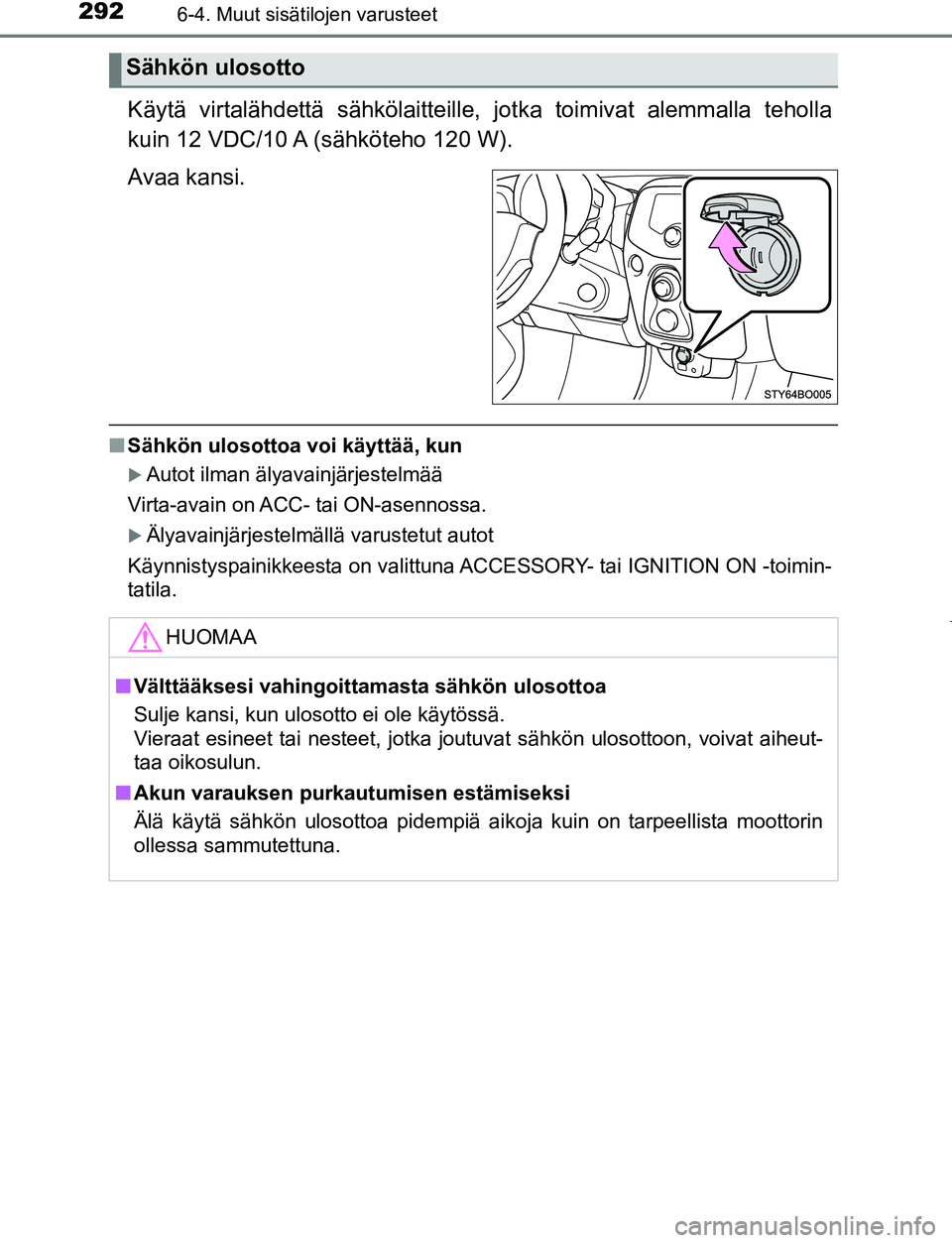 TOYOTA AYGO 2019 Omistajan Käsikirja (in Finnish) 2926-4. Muut sisätilojen varusteet
AYGO_OM_Europe_OM99R19FI
Käytä virtalähdettä sähkölaitteille, jotka toimivat alemmalla teholla
kuin 12 VDC/10 A (sähköteho 120 W).
Avaa kansi.
n Sähkön ul TOYOTA AYGO 2019 Omistajan Käsikirja (in Finnish) 2926-4. Muut sisätilojen varusteet
AYGO_OM_Europe_OM99R19FI
Käytä virtalähdettä sähkölaitteille, jotka toimivat alemmalla teholla
kuin 12 VDC/10 A (sähköteho 120 W).
Avaa kansi.
n Sähkön ul