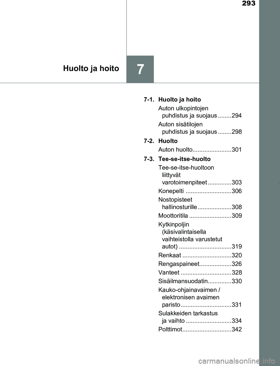 TOYOTA AYGO 2019 Omistajan Käsikirja (in Finnish) 293
7Huolto ja hoito
AYGO_OM_Europe_OM99R19FI7-1. Huolto ja hoito
Auton ulkopintojen puhdistus ja suojaus ........ 294
Auton sisätilojen puhdistus ja suojaus ........ 298
7-2. Huolto Auton huolto... TOYOTA AYGO 2019 Omistajan Käsikirja (in Finnish) 293
7Huolto ja hoito
AYGO_OM_Europe_OM99R19FI7-1. Huolto ja hoito
Auton ulkopintojen puhdistus ja suojaus ........ 294
Auton sisätilojen puhdistus ja suojaus ........ 298
7-2. Huolto Auton huolto...