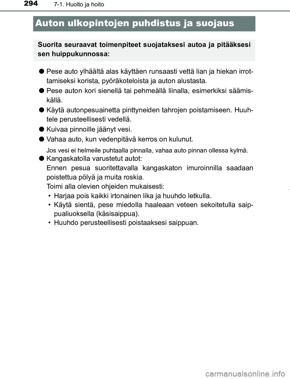 TOYOTA AYGO 2019 Omistajan Käsikirja (in Finnish) 2947-1. Huolto ja hoito
AYGO_OM_Europe_OM99R19FI
Auton ulkopintojen puhdistus ja suojaus
lPese auto ylhäältä alas käyttäen r unsaasti vettä lian ja hiekan irrot-
tamiseksi korista, pyöräkot el TOYOTA AYGO 2019 Omistajan Käsikirja (in Finnish) 2947-1. Huolto ja hoito
AYGO_OM_Europe_OM99R19FI
Auton ulkopintojen puhdistus ja suojaus
lPese auto ylhäältä alas käyttäen r unsaasti vettä lian ja hiekan irrot-
tamiseksi korista, pyöräkot el