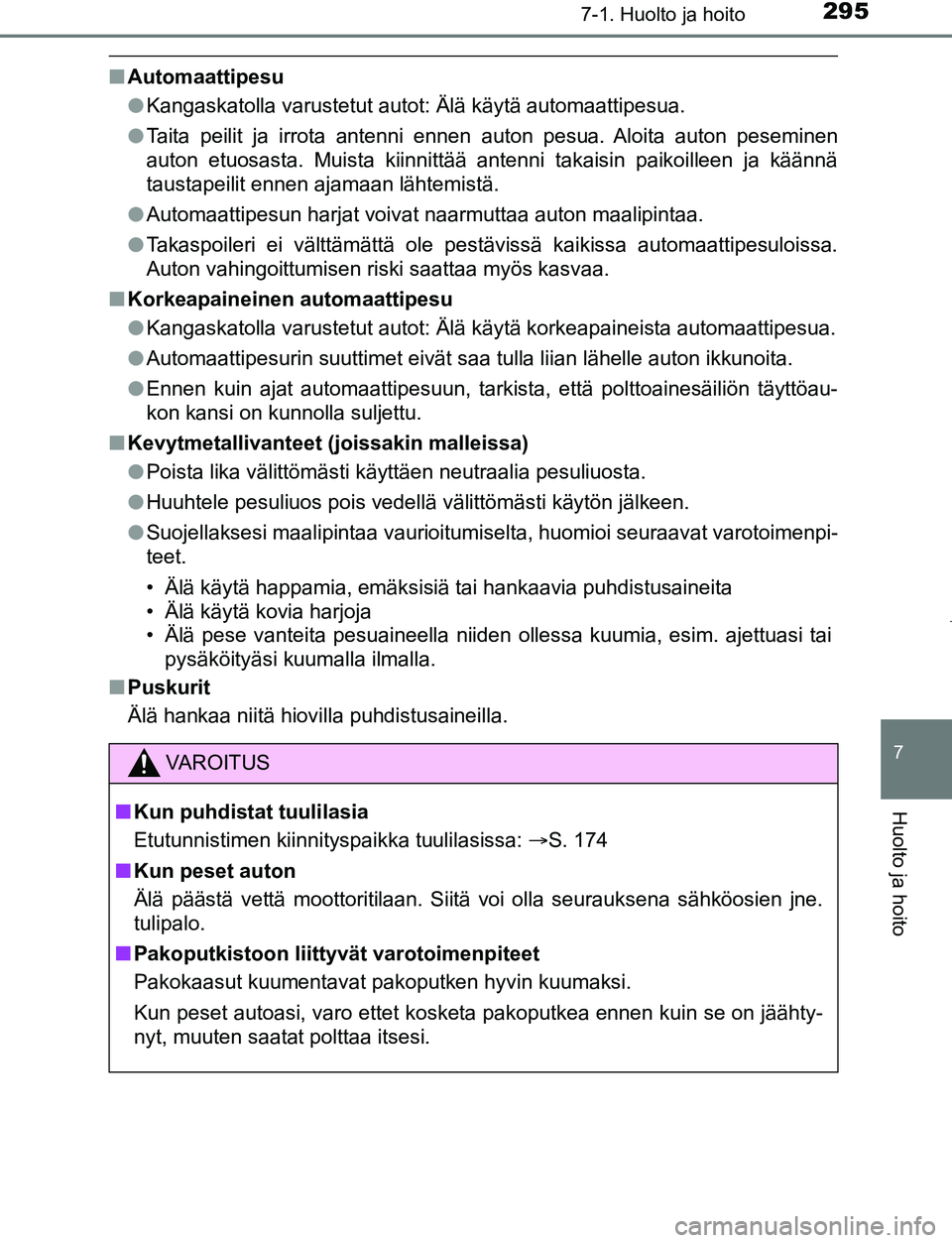TOYOTA AYGO 2019 Omistajan Käsikirja (in Finnish) 2957-1. Huolto ja hoito
7
Huolto ja hoito
AYGO_OM_Europe_OM99R19FI
nAutomaattipesu
lKangaskatolla varustetut autot: Älä käytä automaattipesua.
l Taita peilit ja irrota antenni ennen auton pesua. A TOYOTA AYGO 2019 Omistajan Käsikirja (in Finnish) 2957-1. Huolto ja hoito
7
Huolto ja hoito
AYGO_OM_Europe_OM99R19FI
nAutomaattipesu
lKangaskatolla varustetut autot: Älä käytä automaattipesua.
l Taita peilit ja irrota antenni ennen auton pesua. A