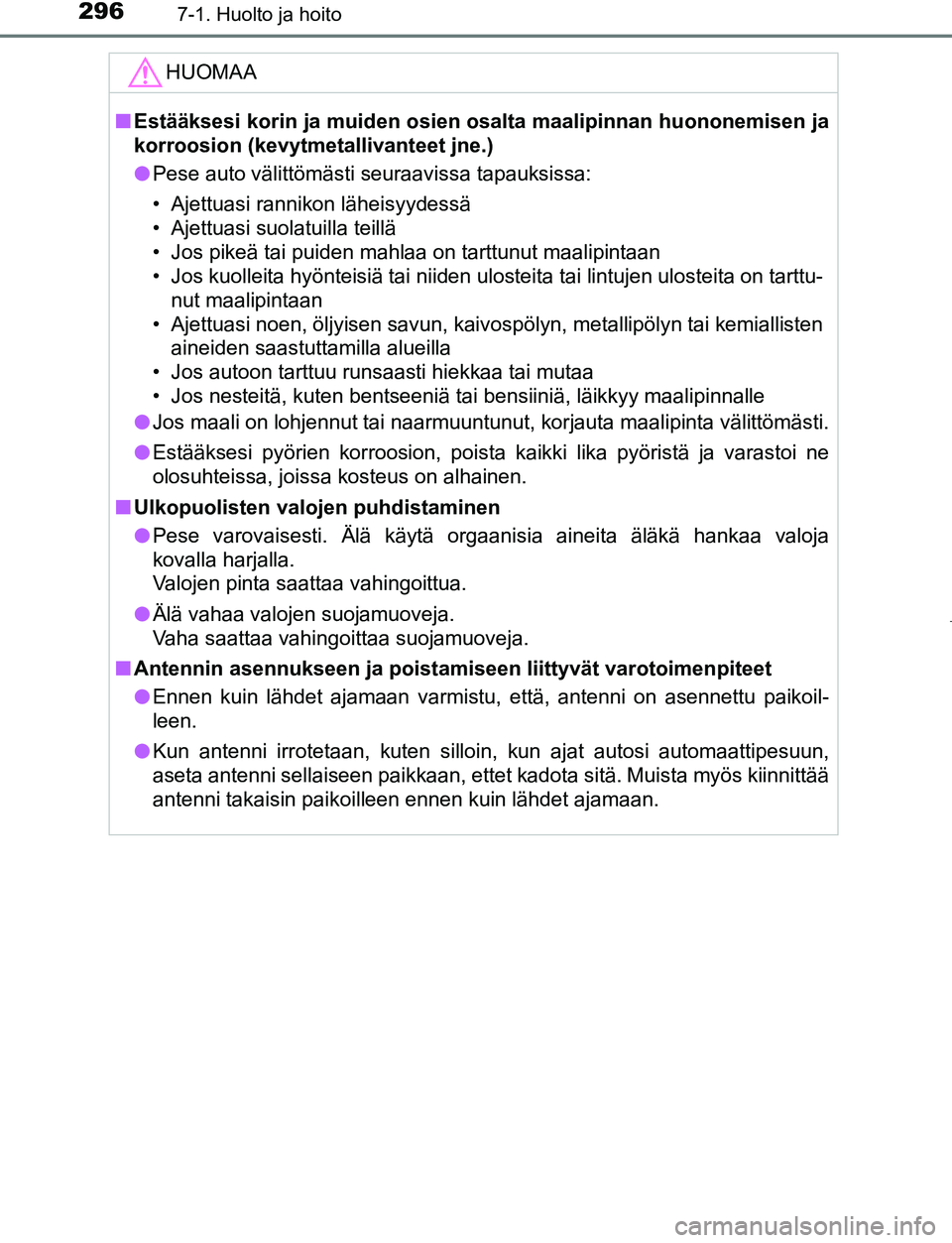 TOYOTA AYGO 2019 Omistajan Käsikirja (in Finnish) 2967-1. Huolto ja hoito
AYGO_OM_Europe_OM99R19FI
HUOMAA
nEstääksesi korin ja muiden osien os alta maalipinnan huononemisen ja
korroosion (kevytmeta llivanteet jne.)
l Pese auto välittömästi seura TOYOTA AYGO 2019 Omistajan Käsikirja (in Finnish) 2967-1. Huolto ja hoito
AYGO_OM_Europe_OM99R19FI
HUOMAA
nEstääksesi korin ja muiden osien os alta maalipinnan huononemisen ja
korroosion (kevytmeta llivanteet jne.)
l Pese auto välittömästi seura