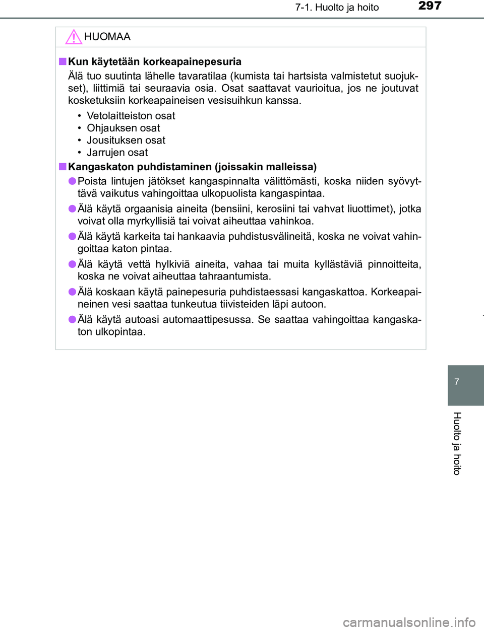 TOYOTA AYGO 2019 Omistajan Käsikirja (in Finnish) 2977-1. Huolto ja hoito
7
Huolto ja hoito
AYGO_OM_Europe_OM99R19FI
HUOMAA
nKun käytetään kor keapainepesuria
Älä tuo suutinta lähelle tavaratilaa (kumista tai hartsista valmistetut suojuk-
set), TOYOTA AYGO 2019 Omistajan Käsikirja (in Finnish) 2977-1. Huolto ja hoito
7
Huolto ja hoito
AYGO_OM_Europe_OM99R19FI
HUOMAA
nKun käytetään kor keapainepesuria
Älä tuo suutinta lähelle tavaratilaa (kumista tai hartsista valmistetut suojuk-
set),