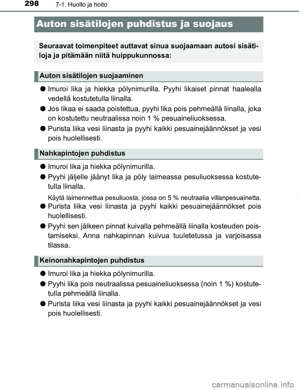 TOYOTA AYGO 2019 Omistajan Käsikirja (in Finnish) 2987-1. Huolto ja hoito
AYGO_OM_Europe_OM99R19FI
Auton sisätilojen puhdistus ja suojaus
lImuroi lika ja hiekka pölynimur illa. Pyyhi likaiset pinnat haalealla
vedellä kostutetulla liinalla.
l Jos l TOYOTA AYGO 2019 Omistajan Käsikirja (in Finnish) 2987-1. Huolto ja hoito
AYGO_OM_Europe_OM99R19FI
Auton sisätilojen puhdistus ja suojaus
lImuroi lika ja hiekka pölynimur illa. Pyyhi likaiset pinnat haalealla
vedellä kostutetulla liinalla.
l Jos l