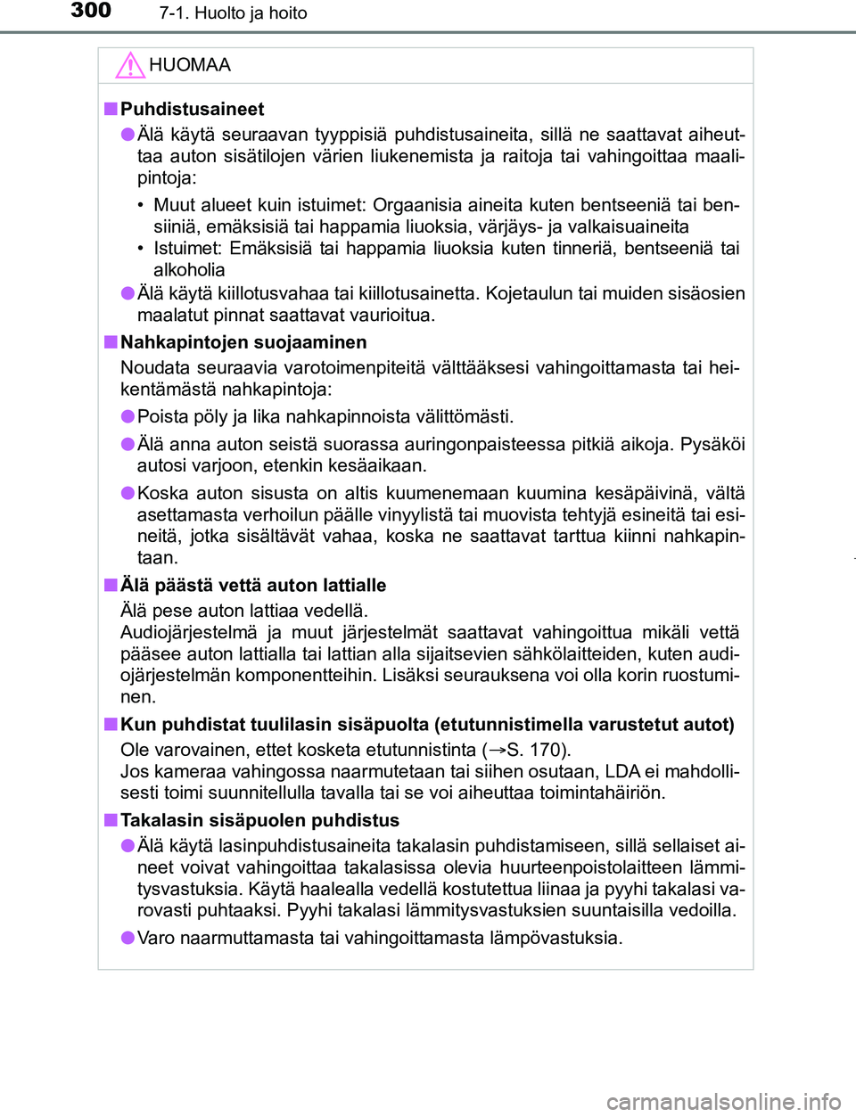 TOYOTA AYGO 2019 Omistajan Käsikirja (in Finnish) 3007-1. Huolto ja hoito
AYGO_OM_Europe_OM99R19FI
HUOMAA
nPuhdistusaineet
l Älä käytä seuraavan tyyppisiä puhdistusaineita, sillä ne saattavat aiheut-
taa auton sisätilojen värien liukenemista TOYOTA AYGO 2019 Omistajan Käsikirja (in Finnish) 3007-1. Huolto ja hoito
AYGO_OM_Europe_OM99R19FI
HUOMAA
nPuhdistusaineet
l Älä käytä seuraavan tyyppisiä puhdistusaineita, sillä ne saattavat aiheut-
taa auton sisätilojen värien liukenemista