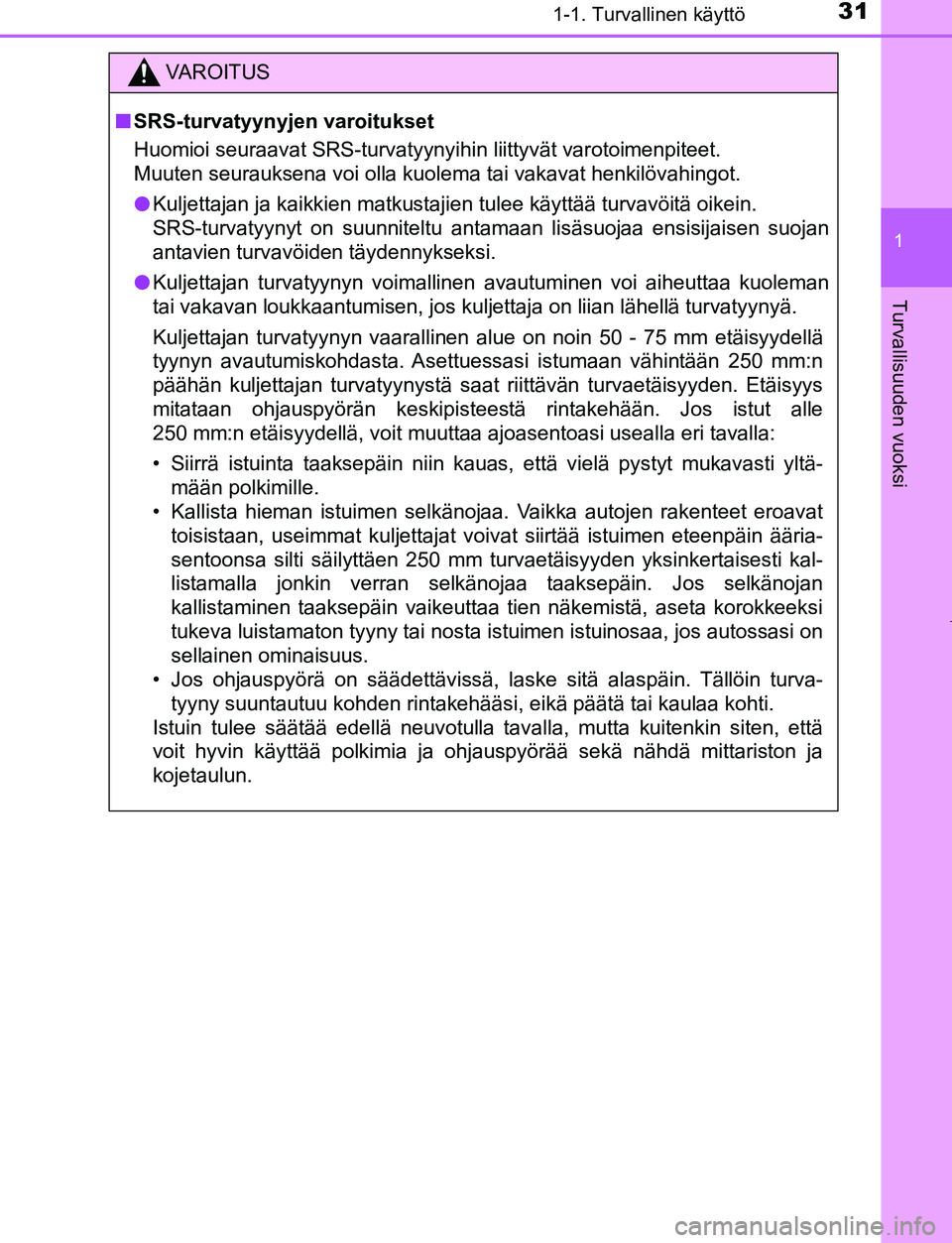 TOYOTA AYGO 2019  Omistajan Käsikirja (in Finnish) 311-1. Turvallinen käyttö
1
Turvallisuuden vuoksi
AYGO_OM_Europe_OM99R19FI
VAROITUS
nSRS-turvatyynyjen varoitukset
Huomioi seuraavat SRS-turvatyynyihin liittyvät varotoimenpiteet. 
Muuten seuraukse