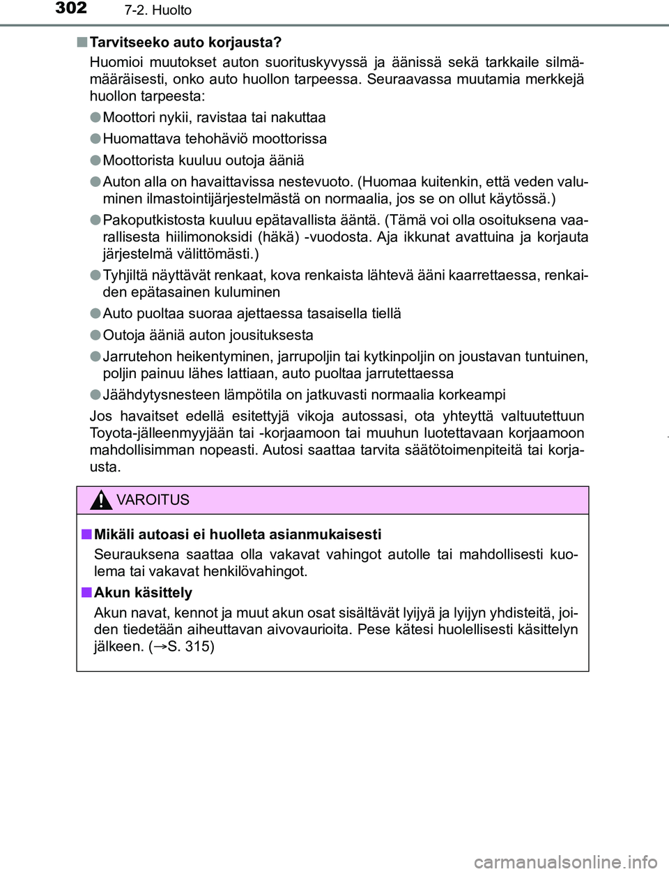 TOYOTA AYGO 2019 Omistajan Käsikirja (in Finnish) 3027-2. Huolto
AYGO_OM_Europe_OM99R19FIn
Tarvitseeko auto korjausta?
Huomioi muutokset auton suorituskyvyssä ja äänissä sekä tarkkaile silmä-
määräisesti, onko auto huollon tarpeessa. Seuraav TOYOTA AYGO 2019 Omistajan Käsikirja (in Finnish) 3027-2. Huolto
AYGO_OM_Europe_OM99R19FIn
Tarvitseeko auto korjausta?
Huomioi muutokset auton suorituskyvyssä ja äänissä sekä tarkkaile silmä-
määräisesti, onko auto huollon tarpeessa. Seuraav