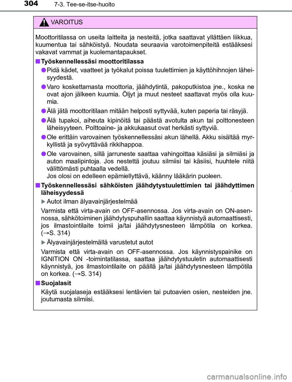 TOYOTA AYGO 2019 Omistajan Käsikirja (in Finnish) 3047-3. Tee-se-itse-huolto
AYGO_OM_Europe_OM99R19FI
VAROITUS
Moottoritilassa on useita laitteita ja nesteitä, jotka saattavat yllättäen liikkua,
kuumentua tai sähköistyä. Noudata seuraavia varot TOYOTA AYGO 2019 Omistajan Käsikirja (in Finnish) 3047-3. Tee-se-itse-huolto
AYGO_OM_Europe_OM99R19FI
VAROITUS
Moottoritilassa on useita laitteita ja nesteitä, jotka saattavat yllättäen liikkua,
kuumentua tai sähköistyä. Noudata seuraavia varot