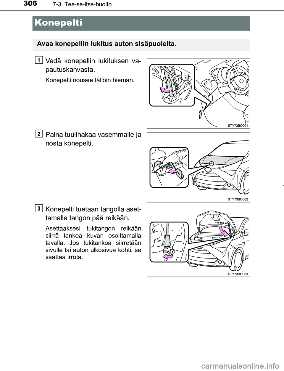 TOYOTA AYGO 2019 Omistajan Käsikirja (in Finnish) 3067-3. Tee-se-itse-huolto
AYGO_OM_Europe_OM99R19FI
Konepelti
Vedä konepellin lukituksen va-
pautuskahvasta.
Konepelti nousee tällöin hieman.
Paina tuulihakaa vasemmalle ja
nosta konepelti.
Konepel TOYOTA AYGO 2019 Omistajan Käsikirja (in Finnish) 3067-3. Tee-se-itse-huolto
AYGO_OM_Europe_OM99R19FI
Konepelti
Vedä konepellin lukituksen va-
pautuskahvasta.
Konepelti nousee tällöin hieman.
Paina tuulihakaa vasemmalle ja
nosta konepelti.
Konepel