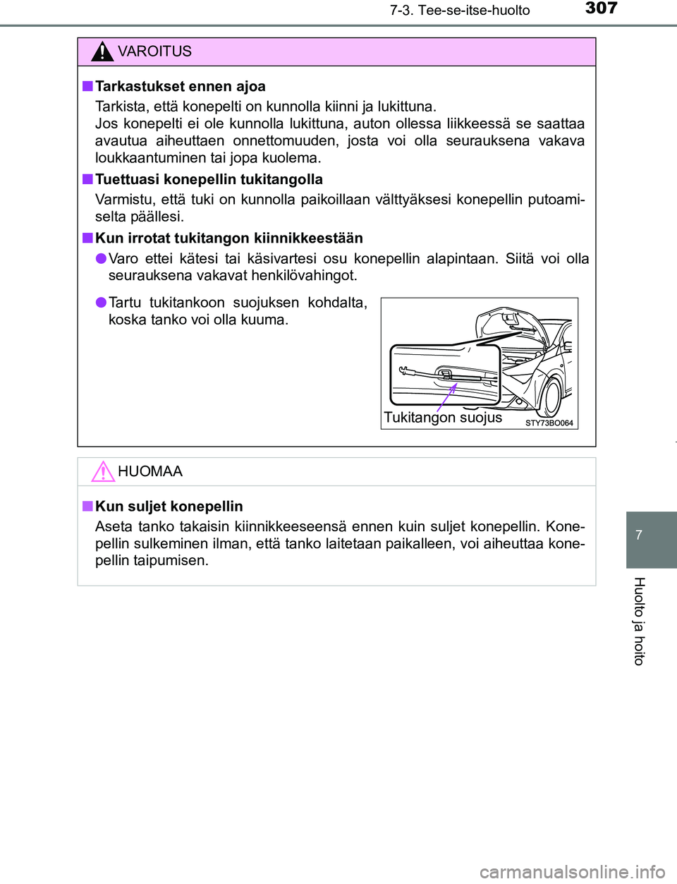 TOYOTA AYGO 2019 Omistajan Käsikirja (in Finnish) 3077-3. Tee-se-itse-huolto
7
Huolto ja hoito
AYGO_OM_Europe_OM99R19FI
VAROITUS
nTarkastukset ennen ajoa
Tarkista, että konepelti on kunnolla kiinni ja lukittuna.
Jos konepelti ei ole kunnolla lukitt TOYOTA AYGO 2019 Omistajan Käsikirja (in Finnish) 3077-3. Tee-se-itse-huolto
7
Huolto ja hoito
AYGO_OM_Europe_OM99R19FI
VAROITUS
nTarkastukset ennen ajoa
Tarkista, että konepelti on kunnolla kiinni ja lukittuna.
Jos konepelti ei ole kunnolla lukitt