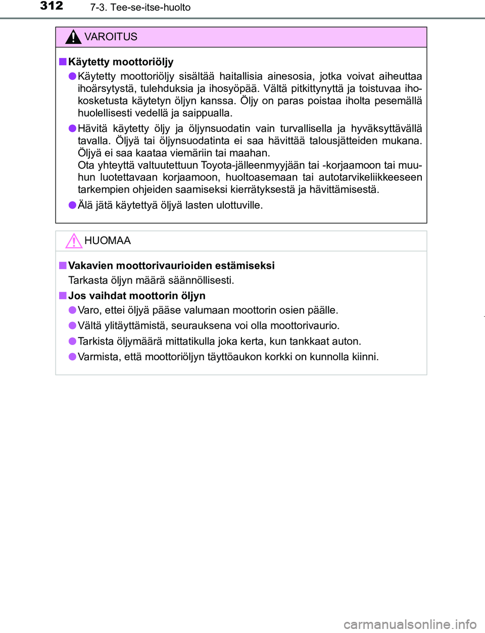 TOYOTA AYGO 2019 Omistajan Käsikirja (in Finnish) 3127-3. Tee-se-itse-huolto
AYGO_OM_Europe_OM99R19FI
VAROITUS
nKäytetty moottoriöljy
l Käytetty moottoriöljy sisältää haitallisia ainesosia, jotka voivat aiheuttaa
ihoärsytystä, tulehduksia ja TOYOTA AYGO 2019 Omistajan Käsikirja (in Finnish) 3127-3. Tee-se-itse-huolto
AYGO_OM_Europe_OM99R19FI
VAROITUS
nKäytetty moottoriöljy
l Käytetty moottoriöljy sisältää haitallisia ainesosia, jotka voivat aiheuttaa
ihoärsytystä, tulehduksia ja