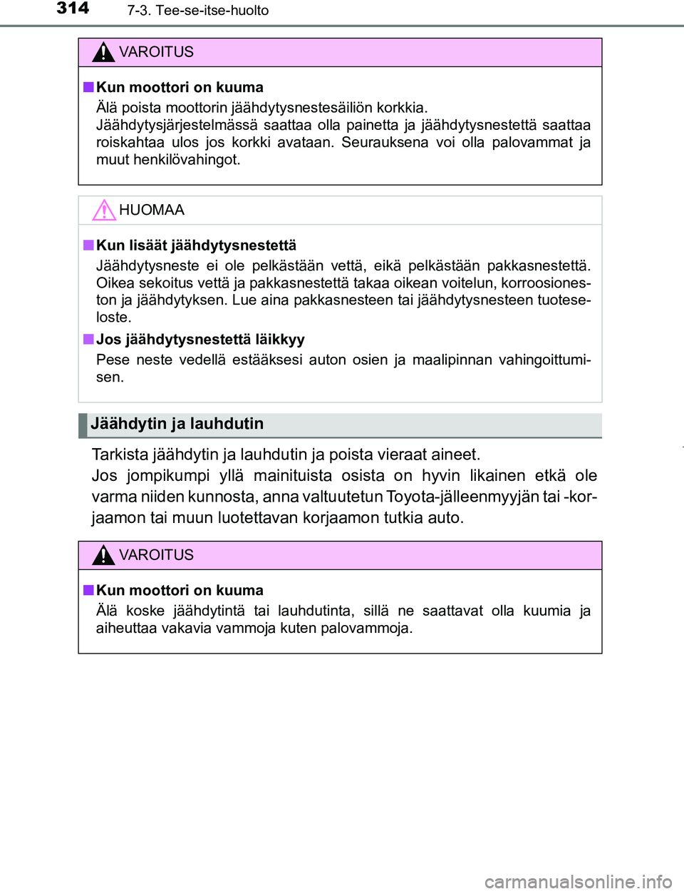TOYOTA AYGO 2019 Omistajan Käsikirja (in Finnish) 3147-3. Tee-se-itse-huolto
AYGO_OM_Europe_OM99R19FI
Tarkista jäähdytin ja lauhdutin ja poista vieraat aineet.
Jos jompikumpi yllä mainituista osista on hyvin likainen etkä ole
varma niiden kunnos TOYOTA AYGO 2019 Omistajan Käsikirja (in Finnish) 3147-3. Tee-se-itse-huolto
AYGO_OM_Europe_OM99R19FI
Tarkista jäähdytin ja lauhdutin ja poista vieraat aineet.
Jos jompikumpi yllä mainituista osista on hyvin likainen etkä ole
varma niiden kunnos