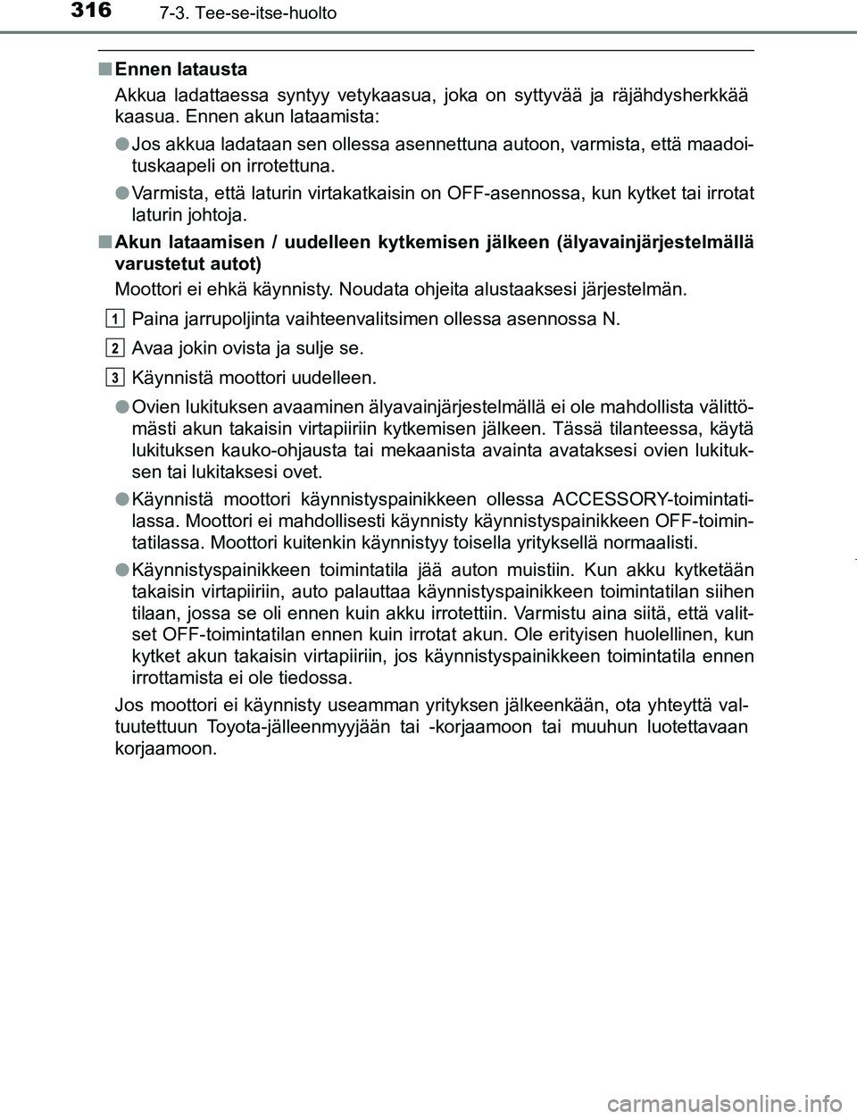 TOYOTA AYGO 2019 Omistajan Käsikirja (in Finnish) 3167-3. Tee-se-itse-huolto
AYGO_OM_Europe_OM99R19FI
nEnnen latausta
Akkua ladattaessa syntyy vetykaasua, joka on syttyvää ja räjähdysherkkää
kaasua. Ennen akun lataamista:
lJos akkua ladataan se TOYOTA AYGO 2019 Omistajan Käsikirja (in Finnish) 3167-3. Tee-se-itse-huolto
AYGO_OM_Europe_OM99R19FI
nEnnen latausta
Akkua ladattaessa syntyy vetykaasua, joka on syttyvää ja räjähdysherkkää
kaasua. Ennen akun lataamista:
lJos akkua ladataan se