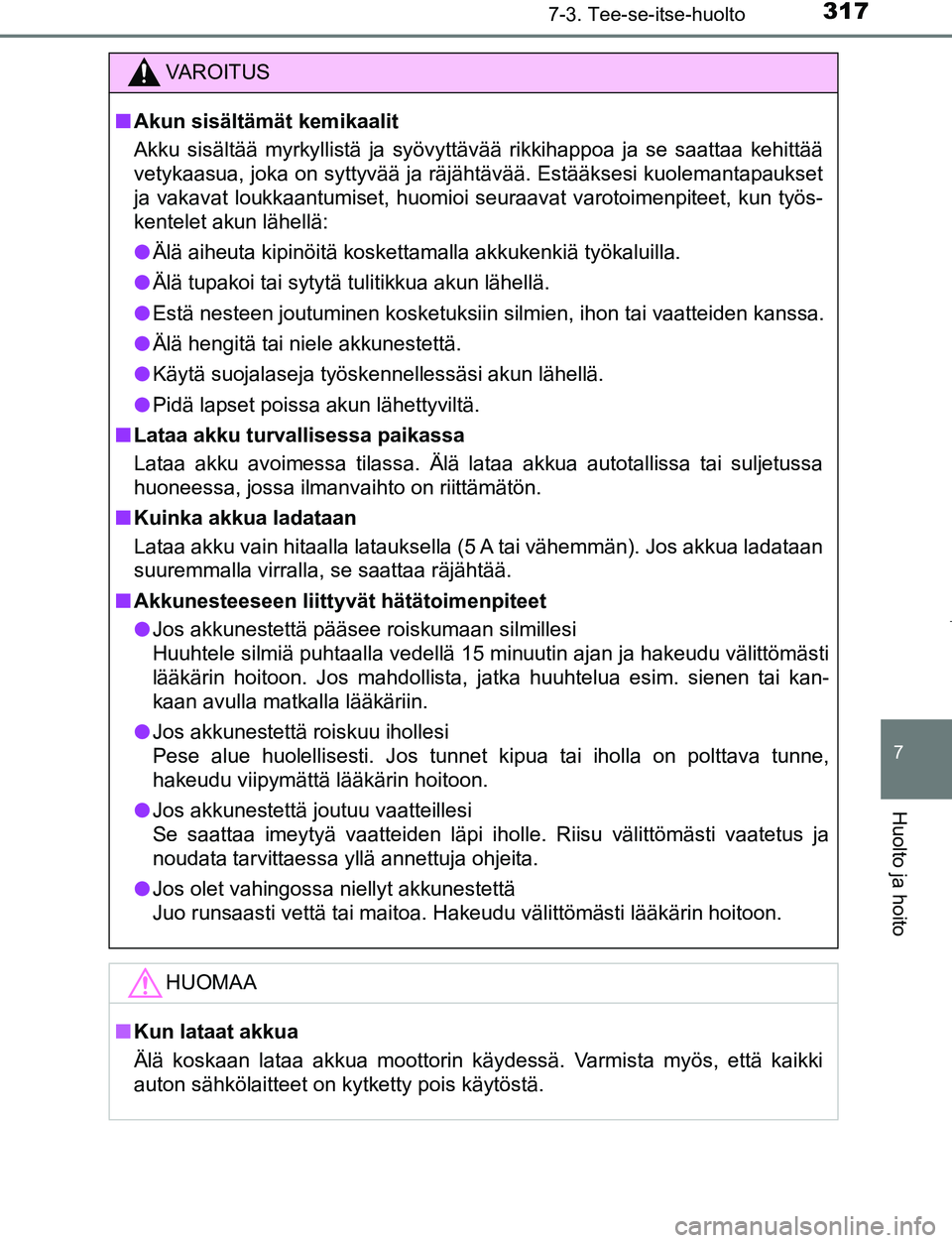TOYOTA AYGO 2019 Omistajan Käsikirja (in Finnish) 3177-3. Tee-se-itse-huolto
7
Huolto ja hoito
AYGO_OM_Europe_OM99R19FI
VAROITUS
nAkun sisältämät kemikaalit
Akku sisältää myrkyllistä ja syövyttävää rikkihappoa ja se saattaa kehittää
vety TOYOTA AYGO 2019 Omistajan Käsikirja (in Finnish) 3177-3. Tee-se-itse-huolto
7
Huolto ja hoito
AYGO_OM_Europe_OM99R19FI
VAROITUS
nAkun sisältämät kemikaalit
Akku sisältää myrkyllistä ja syövyttävää rikkihappoa ja se saattaa kehittää
vety