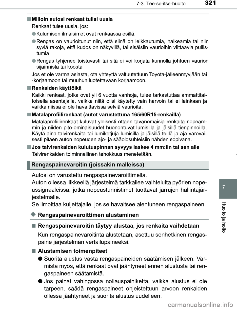 TOYOTA AYGO 2019 Omistajan Käsikirja (in Finnish) 3217-3. Tee-se-itse-huolto
7
Huolto ja hoito
AYGO_OM_Europe_OM99R19FI
nMilloin autosi renkaat tulisi uusia
Renkaat tulee uusia, jos:
lKulumisen ilmaisimet ovat renkaassa esillä.
l Rengas on vaurioitu TOYOTA AYGO 2019 Omistajan Käsikirja (in Finnish) 3217-3. Tee-se-itse-huolto
7
Huolto ja hoito
AYGO_OM_Europe_OM99R19FI
nMilloin autosi renkaat tulisi uusia
Renkaat tulee uusia, jos:
lKulumisen ilmaisimet ovat renkaassa esillä.
l Rengas on vaurioitu