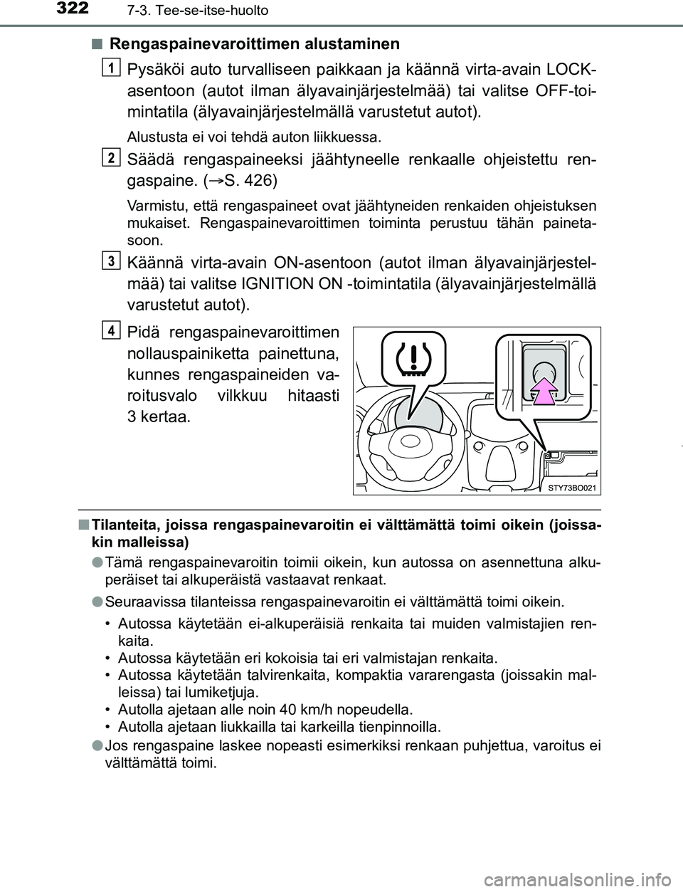 TOYOTA AYGO 2019 Omistajan Käsikirja (in Finnish) 3227-3. Tee-se-itse-huolto
AYGO_OM_Europe_OM99R19FIn
Rengaspainevaroittimen alustaminen
Pysäköi auto turvalliseen paikk aan ja käännä virta-avain LOCK-
asentoon (autot ilman älyavainjä rjestelm TOYOTA AYGO 2019 Omistajan Käsikirja (in Finnish) 3227-3. Tee-se-itse-huolto
AYGO_OM_Europe_OM99R19FIn
Rengaspainevaroittimen alustaminen
Pysäköi auto turvalliseen paikk aan ja käännä virta-avain LOCK-
asentoon (autot ilman älyavainjä rjestelm
