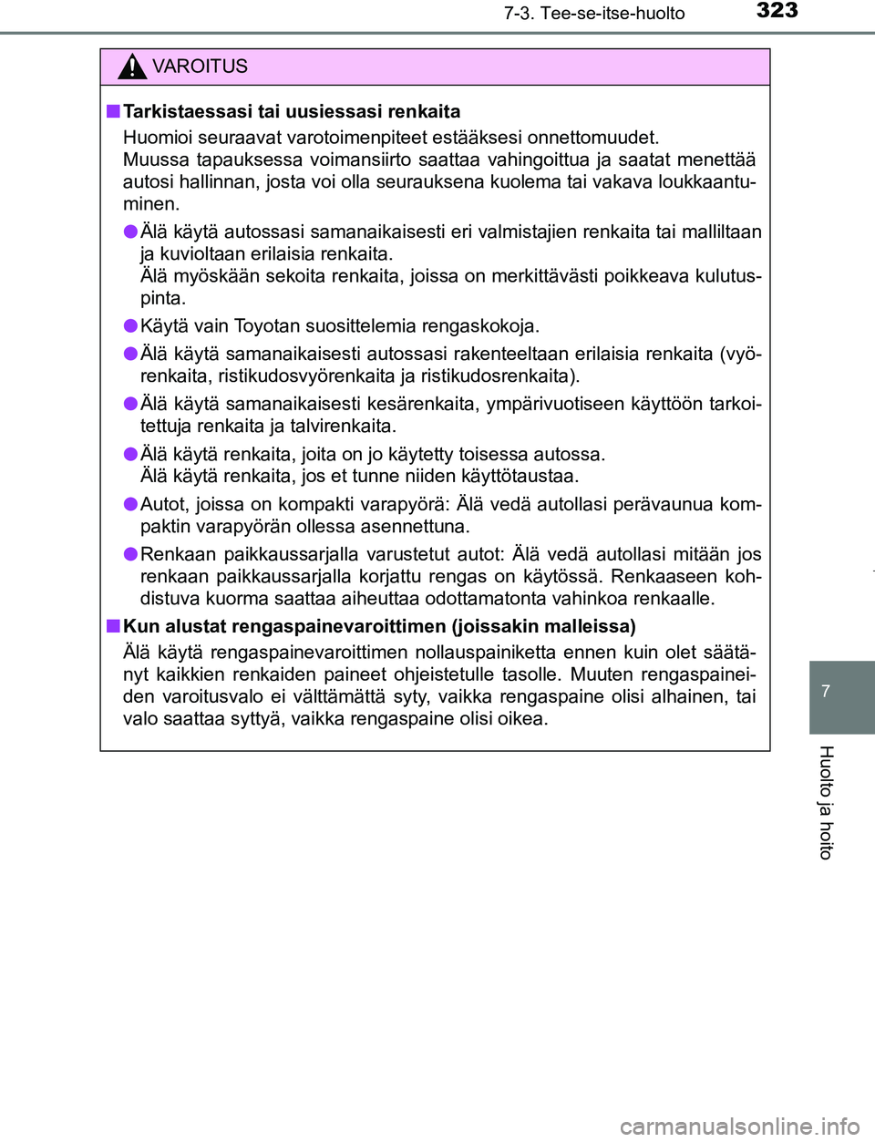 TOYOTA AYGO 2019 Omistajan Käsikirja (in Finnish) 3237-3. Tee-se-itse-huolto
7
Huolto ja hoito
AYGO_OM_Europe_OM99R19FI
VAROITUS
nTarkistaessasi tai uusiessasi renkaita
Huomioi seuraavat varotoimenpiteet estääksesi onnettomuudet.
Muussa tapauksessa TOYOTA AYGO 2019 Omistajan Käsikirja (in Finnish) 3237-3. Tee-se-itse-huolto
7
Huolto ja hoito
AYGO_OM_Europe_OM99R19FI
VAROITUS
nTarkistaessasi tai uusiessasi renkaita
Huomioi seuraavat varotoimenpiteet estääksesi onnettomuudet.
Muussa tapauksessa