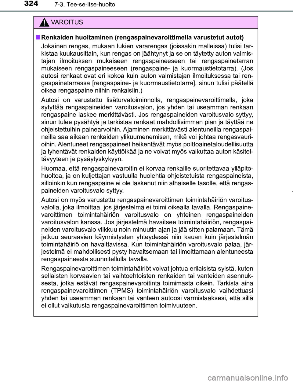 TOYOTA AYGO 2019 Omistajan Käsikirja (in Finnish) 3247-3. Tee-se-itse-huolto
AYGO_OM_Europe_OM99R19FI
VAROITUS
nRenkaiden huoltaminen (rengaspai nevaroittimella varustetut autot)
Jokainen rengas, mukaan lukien vararengas (joissakin malleissa) tulisi TOYOTA AYGO 2019 Omistajan Käsikirja (in Finnish) 3247-3. Tee-se-itse-huolto
AYGO_OM_Europe_OM99R19FI
VAROITUS
nRenkaiden huoltaminen (rengaspai nevaroittimella varustetut autot)
Jokainen rengas, mukaan lukien vararengas (joissakin malleissa) tulisi