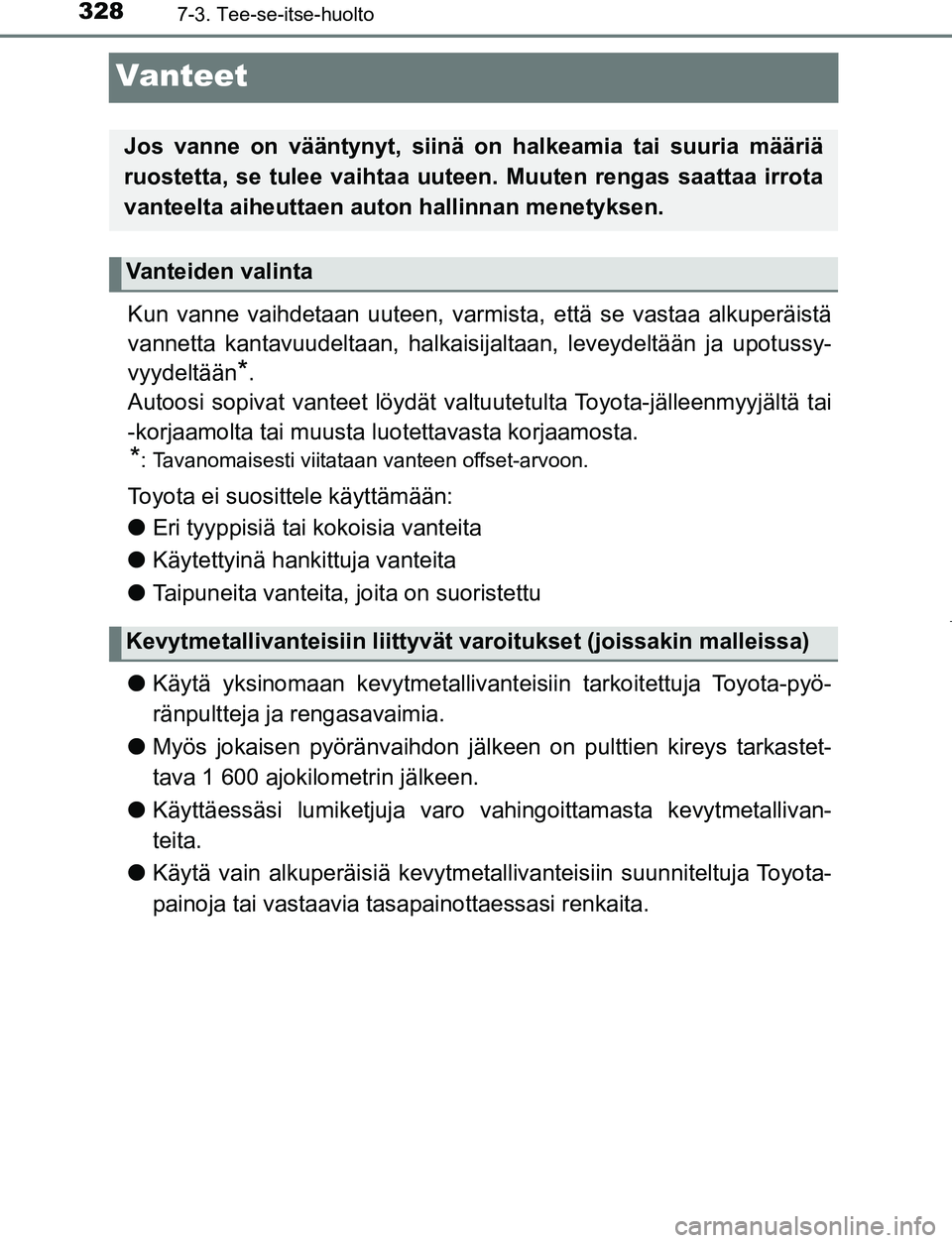 TOYOTA AYGO 2019 Omistajan Käsikirja (in Finnish) 3287-3. Tee-se-itse-huolto
AYGO_OM_Europe_OM99R19FI
Vanteet
Kun vanne vaihdetaan uuteen, varmista, että se vastaa alkuperäistä
vannetta kantavuudeltaan, halkaisijaltaan, leveydeltään ja upotussy- TOYOTA AYGO 2019 Omistajan Käsikirja (in Finnish) 3287-3. Tee-se-itse-huolto
AYGO_OM_Europe_OM99R19FI
Vanteet
Kun vanne vaihdetaan uuteen, varmista, että se vastaa alkuperäistä
vannetta kantavuudeltaan, halkaisijaltaan, leveydeltään ja upotussy-