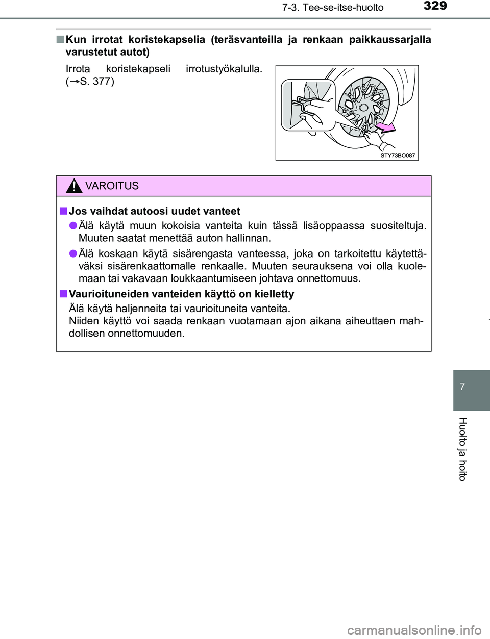 TOYOTA AYGO 2019 Omistajan Käsikirja (in Finnish) 3297-3. Tee-se-itse-huolto
7
Huolto ja hoito
AYGO_OM_Europe_OM99R19FI
nKun irrotat koristekapselia (teräsvanteilla ja renkaan paikkaussarjalla
varustetut autot)
Irrota koristekapseli irrotustyökalul TOYOTA AYGO 2019 Omistajan Käsikirja (in Finnish) 3297-3. Tee-se-itse-huolto
7
Huolto ja hoito
AYGO_OM_Europe_OM99R19FI
nKun irrotat koristekapselia (teräsvanteilla ja renkaan paikkaussarjalla
varustetut autot)
Irrota koristekapseli irrotustyökalul