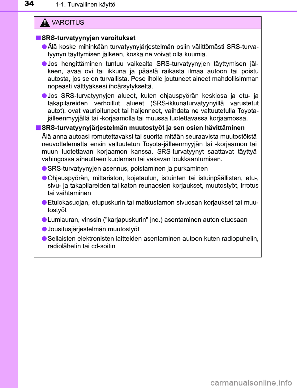 TOYOTA AYGO 2019  Omistajan Käsikirja (in Finnish) 341-1. Turvallinen käyttö
AYGO_OM_Europe_OM99R19FI
VAROITUS
nSRS-turvatyynyjen varoitukset
l Älä koske mihinkään turvatyynyjärjestelmän osiin vä\
littömästi SRS-turva-
tyynyn täyttymisen j