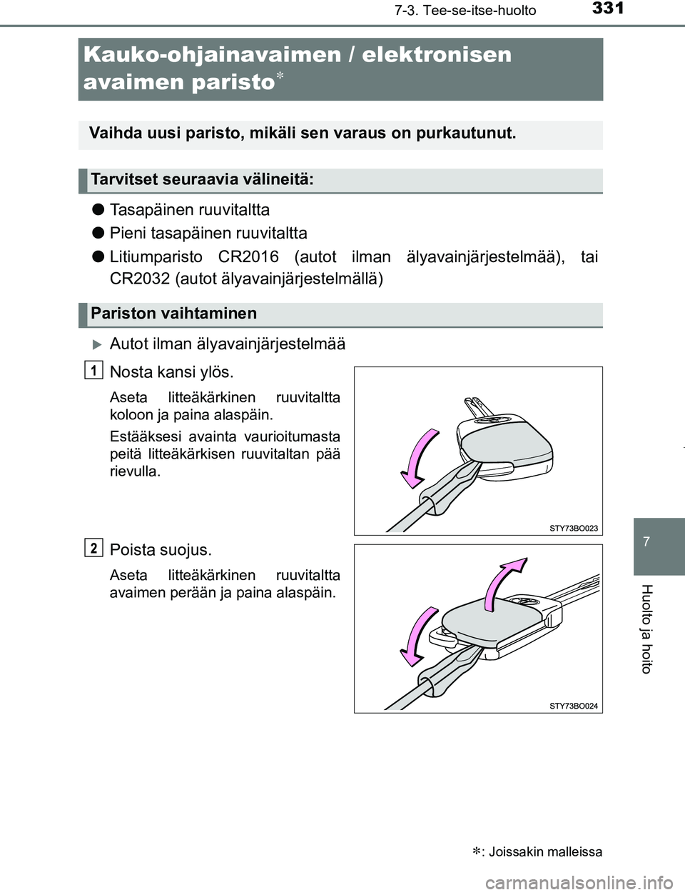 TOYOTA AYGO 2019 Omistajan Käsikirja (in Finnish) 3317-3. Tee-se-itse-huolto
7
Huolto ja hoito
AYGO_OM_Europe_OM99R19FI
Kauko-ohjainavaimen / elektronisen
avaimen paristo
l Tasapäinen ruuvitaltta
l Pieni tasapäinen ruuvitaltta
l Litiumparisto TOYOTA AYGO 2019 Omistajan Käsikirja (in Finnish) 3317-3. Tee-se-itse-huolto
7
Huolto ja hoito
AYGO_OM_Europe_OM99R19FI
Kauko-ohjainavaimen / elektronisen
avaimen paristo
l Tasapäinen ruuvitaltta
l Pieni tasapäinen ruuvitaltta
l Litiumparisto
