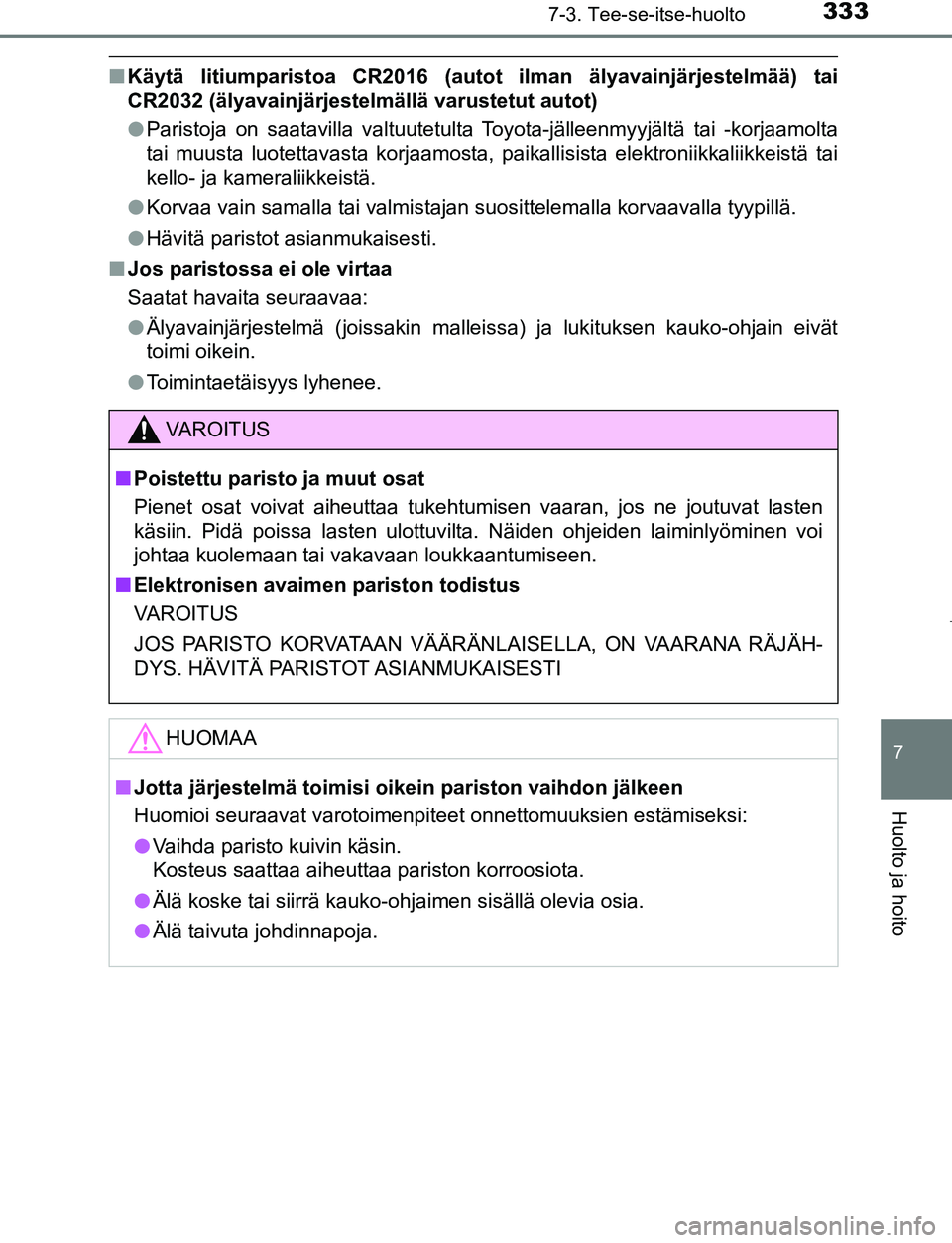 TOYOTA AYGO 2019 Omistajan Käsikirja (in Finnish) 3337-3. Tee-se-itse-huolto
7
Huolto ja hoito
AYGO_OM_Europe_OM99R19FI
nKäytä litiumparistoa CR2016 (autot ilman älyavainjärjestelmää) tai
CR2032 (älyavainjärjestelmällä varustetut autot)
lPa TOYOTA AYGO 2019 Omistajan Käsikirja (in Finnish) 3337-3. Tee-se-itse-huolto
7
Huolto ja hoito
AYGO_OM_Europe_OM99R19FI
nKäytä litiumparistoa CR2016 (autot ilman älyavainjärjestelmää) tai
CR2032 (älyavainjärjestelmällä varustetut autot)
lPa