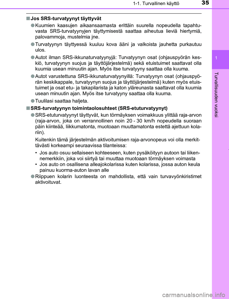 TOYOTA AYGO 2019  Omistajan Käsikirja (in Finnish) 351-1. Turvallinen käyttö
1
Turvallisuuden vuoksi
AYGO_OM_Europe_OM99R19FI
nJos SRS-turvatyynyt täyttyvät
lKuumien kaasujen aikaansaamasta erittäin suurella nopeudella tapahtu-
vasta SRS-turvatyy