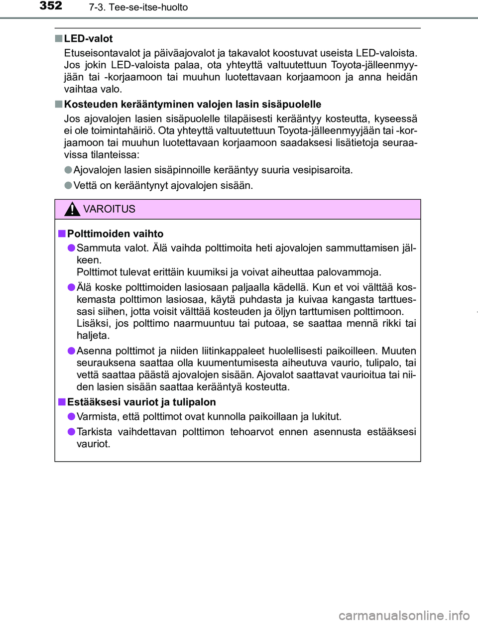 TOYOTA AYGO 2019 Omistajan Käsikirja (in Finnish) 3527-3. Tee-se-itse-huolto
AYGO_OM_Europe_OM99R19FI
nLED-valot
Etuseisontavalot ja päiväajovalot ja takavalot koostuvat useista LED-valoista.
Jos jokin LED-valoista palaa, ota yhteyttä valtuutettuu TOYOTA AYGO 2019 Omistajan Käsikirja (in Finnish) 3527-3. Tee-se-itse-huolto
AYGO_OM_Europe_OM99R19FI
nLED-valot
Etuseisontavalot ja päiväajovalot ja takavalot koostuvat useista LED-valoista.
Jos jokin LED-valoista palaa, ota yhteyttä valtuutettuu