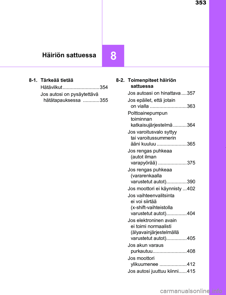 TOYOTA AYGO 2019 Omistajan Käsikirja (in Finnish) 353
8Häiriön sattuessa
AYGO_OM_Europe_OM99R19FI8-1. Tärkeää tietää
Hätävilkut ........................... 354
Jos autosi on pysäytettävä hätätapauksessa ............ 355 8-2. Toimenpitee TOYOTA AYGO 2019 Omistajan Käsikirja (in Finnish) 353
8Häiriön sattuessa
AYGO_OM_Europe_OM99R19FI8-1. Tärkeää tietää
Hätävilkut ........................... 354
Jos autosi on pysäytettävä hätätapauksessa ............ 355 8-2. Toimenpitee