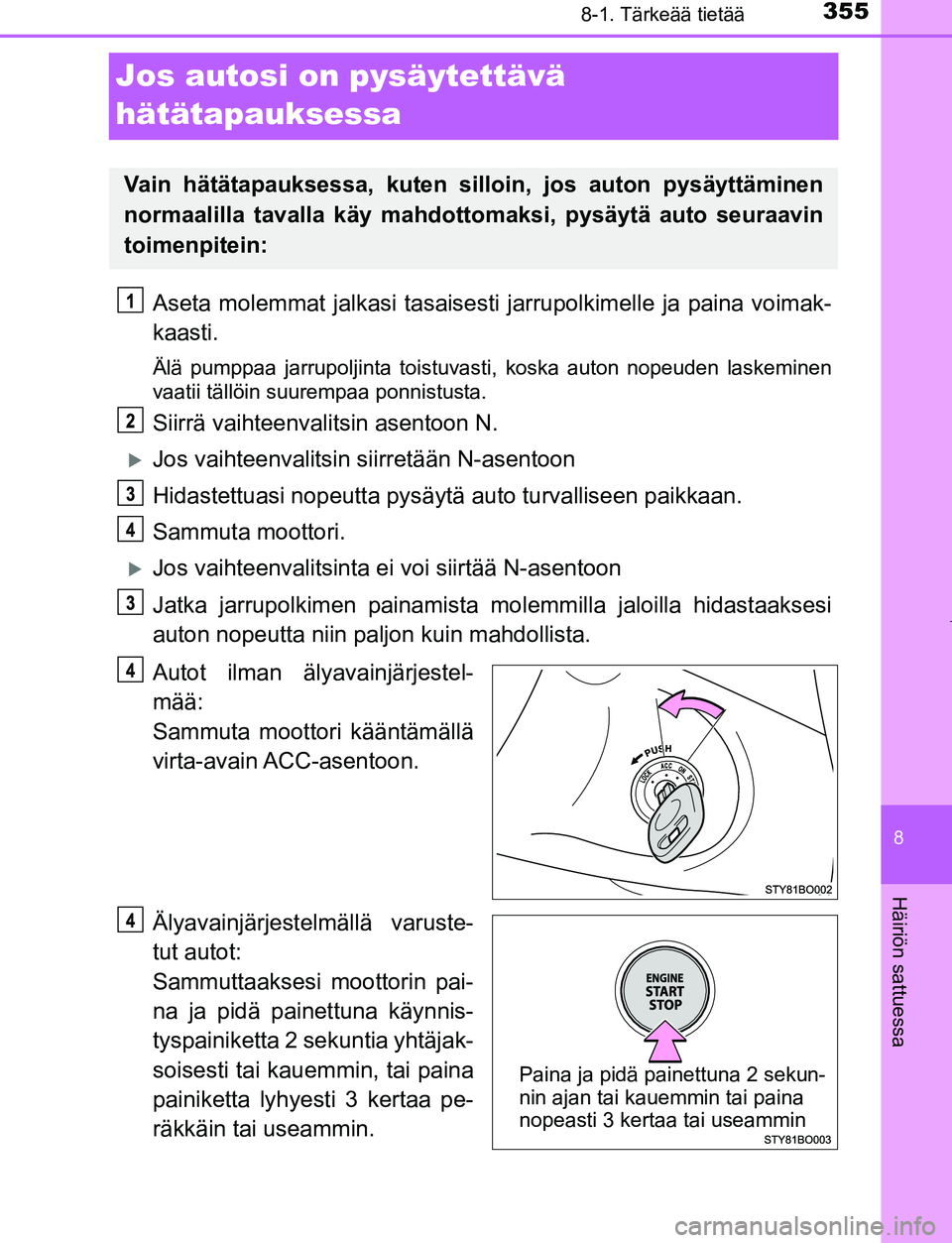 TOYOTA AYGO 2019 Omistajan Käsikirja (in Finnish) 3558-1. Tärkeää tietää
8
Häiriön sattuessa
AYGO_OM_Europe_OM99R19FI
Jos autosi on pysäytettävä
hätätapauksessa
Aseta molemmat jalkasi tasaisesti jarrupolkimelle ja paina voimak-
kaasti.
TOYOTA AYGO 2019 Omistajan Käsikirja (in Finnish) 3558-1. Tärkeää tietää
8
Häiriön sattuessa
AYGO_OM_Europe_OM99R19FI
Jos autosi on pysäytettävä
hätätapauksessa
Aseta molemmat jalkasi tasaisesti jarrupolkimelle ja paina voimak-
kaasti.
