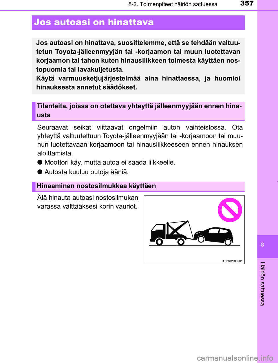 TOYOTA AYGO 2019 Omistajan Käsikirja (in Finnish) 3578-2. Toimenpiteet häiriön sattuessa
8
Häiriön sattuessa
AYGO_OM_Europe_OM99R19FI
Jos autoasi on hinattava
Seuraavat seikat viittaavat ongelmiin auton vaihteistossa. Ota
yhteyttä valtuutettuun TOYOTA AYGO 2019 Omistajan Käsikirja (in Finnish) 3578-2. Toimenpiteet häiriön sattuessa
8
Häiriön sattuessa
AYGO_OM_Europe_OM99R19FI
Jos autoasi on hinattava
Seuraavat seikat viittaavat ongelmiin auton vaihteistossa. Ota
yhteyttä valtuutettuun