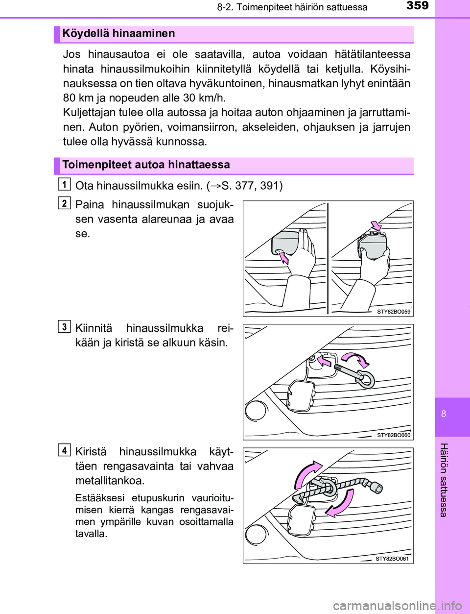 TOYOTA AYGO 2019 Omistajan Käsikirja (in Finnish) 3598-2. Toimenpiteet häiriön sattuessa
8
Häiriön sattuessa
AYGO_OM_Europe_OM99R19FI
Jos hinausautoa ei ole saatavilla, autoa voidaan hätätilanteessa
hinata hinaussilmukoihin kiinnitety llä köy TOYOTA AYGO 2019 Omistajan Käsikirja (in Finnish) 3598-2. Toimenpiteet häiriön sattuessa
8
Häiriön sattuessa
AYGO_OM_Europe_OM99R19FI
Jos hinausautoa ei ole saatavilla, autoa voidaan hätätilanteessa
hinata hinaussilmukoihin kiinnitety llä köy