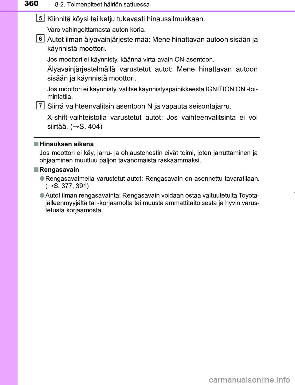 TOYOTA AYGO 2019 Omistajan Käsikirja (in Finnish) 3608-2. Toimenpiteet häiriön sattuessa
AYGO_OM_Europe_OM99R19FI
Kiinnitä köysi tai ketju tukevasti hinaussilmukkaan.
Varo vahingoittamasta auton koria.
Autot ilman älyavainjärjestelmää: Mene TOYOTA AYGO 2019 Omistajan Käsikirja (in Finnish) 3608-2. Toimenpiteet häiriön sattuessa
AYGO_OM_Europe_OM99R19FI
Kiinnitä köysi tai ketju tukevasti hinaussilmukkaan.
Varo vahingoittamasta auton koria.
Autot ilman älyavainjärjestelmää: Mene