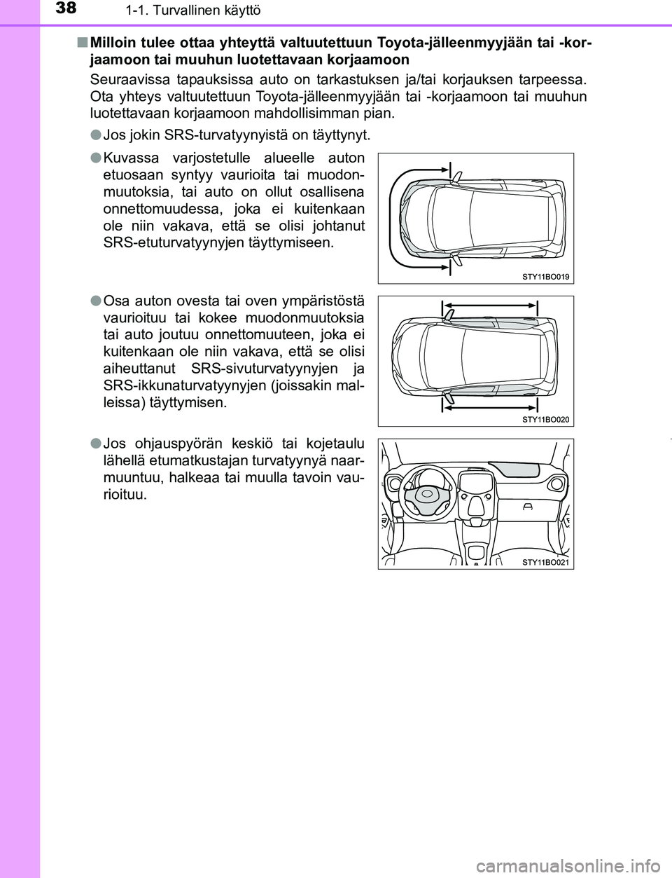 TOYOTA AYGO 2019  Omistajan Käsikirja (in Finnish) 381-1. Turvallinen käyttö
AYGO_OM_Europe_OM99R19FIn
Milloin tulee ottaa yhteyttä valtuutet tuun Toyota-jälleenmyyjään tai -kor-
jaamoon tai muuhun lu otettavaan korjaamoon
Seuraavissa tapauksiss
