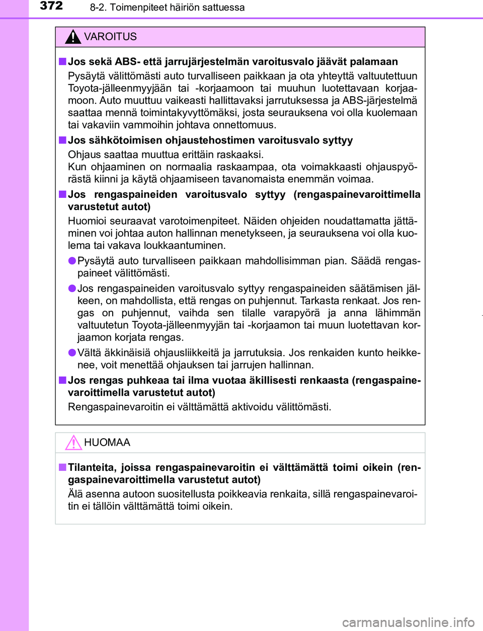 TOYOTA AYGO 2019 Omistajan Käsikirja (in Finnish) 3728-2. Toimenpiteet häiriön sattuessa
AYGO_OM_Europe_OM99R19FI
VAROITUS
nJos sekä ABS- että jarrujärjestelmän varoitusvalo jäävät palamaan
Pysäytä välittömästi auto turvalliseen paikkaa TOYOTA AYGO 2019 Omistajan Käsikirja (in Finnish) 3728-2. Toimenpiteet häiriön sattuessa
AYGO_OM_Europe_OM99R19FI
VAROITUS
nJos sekä ABS- että jarrujärjestelmän varoitusvalo jäävät palamaan
Pysäytä välittömästi auto turvalliseen paikkaa