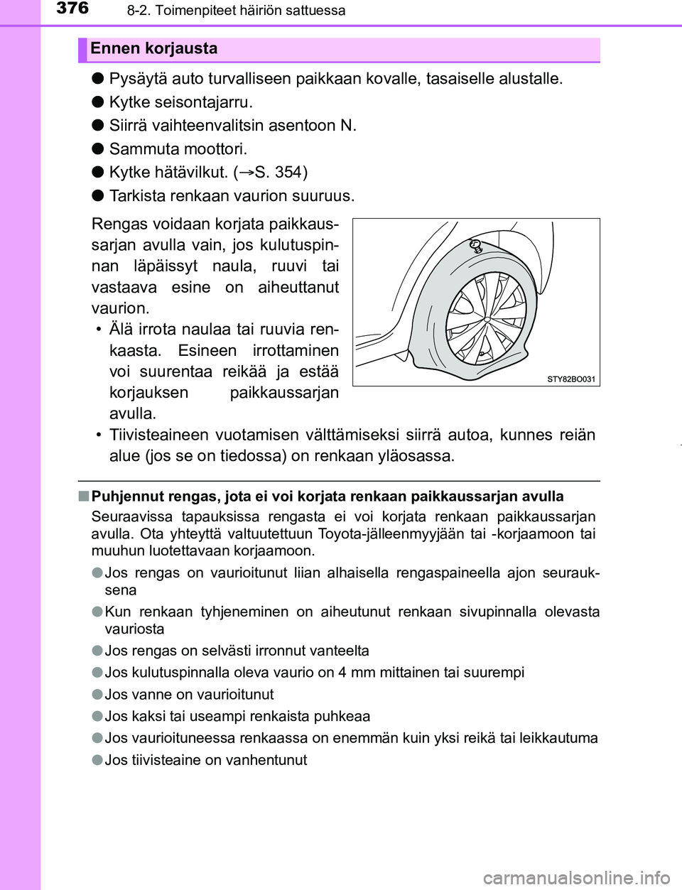 TOYOTA AYGO 2019 Omistajan Käsikirja (in Finnish) 3768-2. Toimenpiteet häiriön sattuessa
AYGO_OM_Europe_OM99R19FI
lPysäytä auto turvalliseen paikkaa n kovalle, tasaiselle alustalle.
l Kytke seisontajarru.
l Siirrä vaihteenvalitsin asentoon N.
l TOYOTA AYGO 2019 Omistajan Käsikirja (in Finnish) 3768-2. Toimenpiteet häiriön sattuessa
AYGO_OM_Europe_OM99R19FI
lPysäytä auto turvalliseen paikkaa n kovalle, tasaiselle alustalle.
l Kytke seisontajarru.
l Siirrä vaihteenvalitsin asentoon N.
l