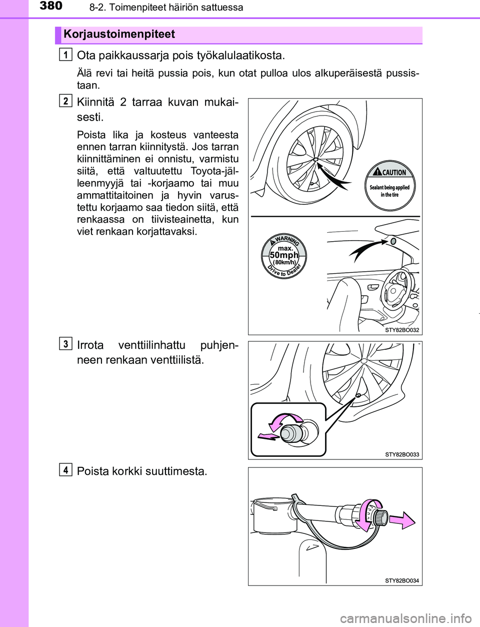 TOYOTA AYGO 2019 Omistajan Käsikirja (in Finnish) 3808-2. Toimenpiteet häiriön sattuessa
AYGO_OM_Europe_OM99R19FI
Ota paikkaussarja pois työkalulaatikosta.
Älä revi tai heitä pussia pois, kun otat pulloa ulos alkuperäisestä pus\
sis-
taan.
Ki TOYOTA AYGO 2019 Omistajan Käsikirja (in Finnish) 3808-2. Toimenpiteet häiriön sattuessa
AYGO_OM_Europe_OM99R19FI
Ota paikkaussarja pois työkalulaatikosta.
Älä revi tai heitä pussia pois, kun otat pulloa ulos alkuperäisestä pus\
sis-
taan.
Ki