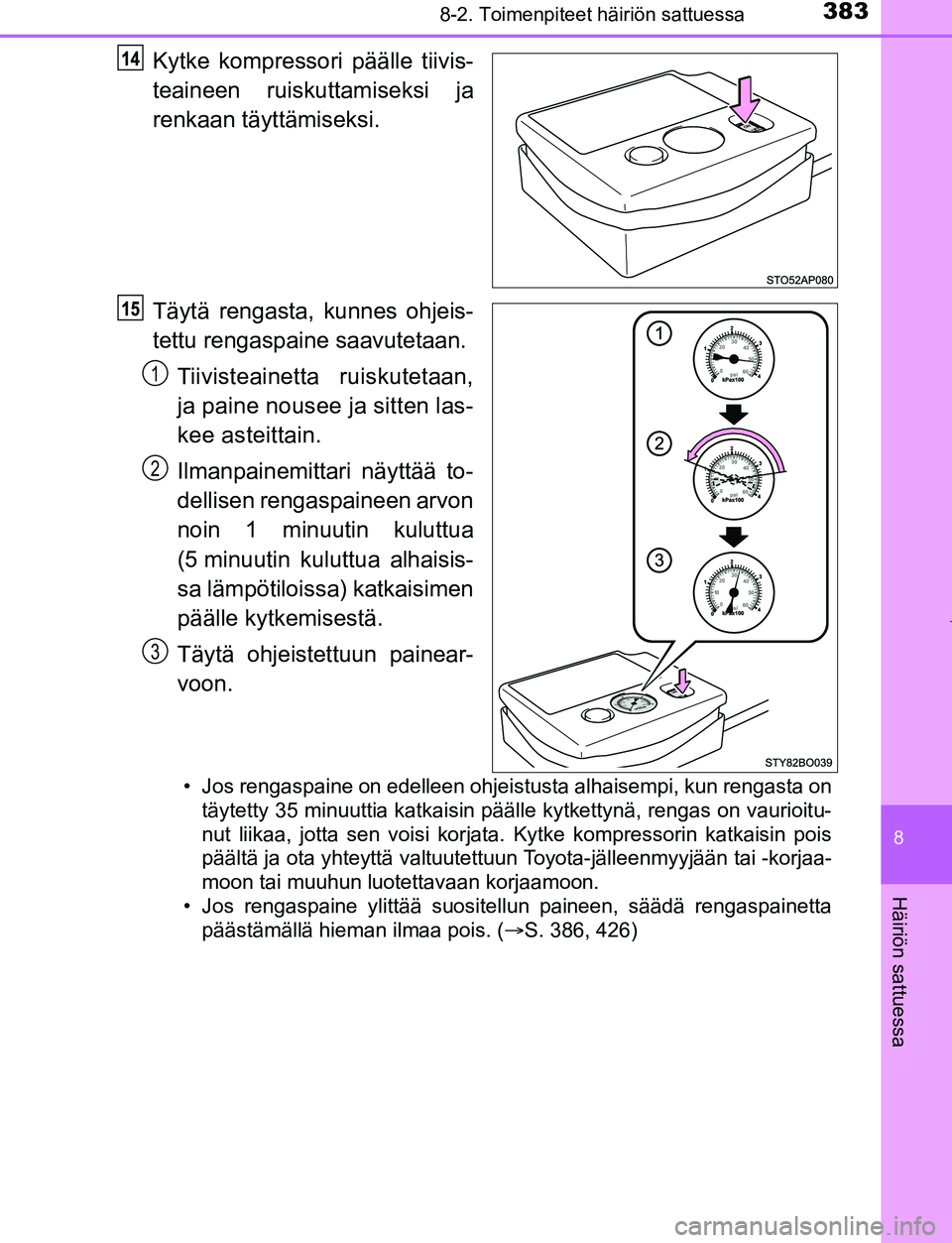 TOYOTA AYGO 2019 Omistajan Käsikirja (in Finnish) 3838-2. Toimenpiteet häiriön sattuessa
8
Häiriön sattuessa
AYGO_OM_Europe_OM99R19FI
Kytke kompressori päälle tiivis-
teaineen ruiskuttamiseksi ja
renkaan täyttämiseksi.
Täytä rengasta, kunne TOYOTA AYGO 2019 Omistajan Käsikirja (in Finnish) 3838-2. Toimenpiteet häiriön sattuessa
8
Häiriön sattuessa
AYGO_OM_Europe_OM99R19FI
Kytke kompressori päälle tiivis-
teaineen ruiskuttamiseksi ja
renkaan täyttämiseksi.
Täytä rengasta, kunne